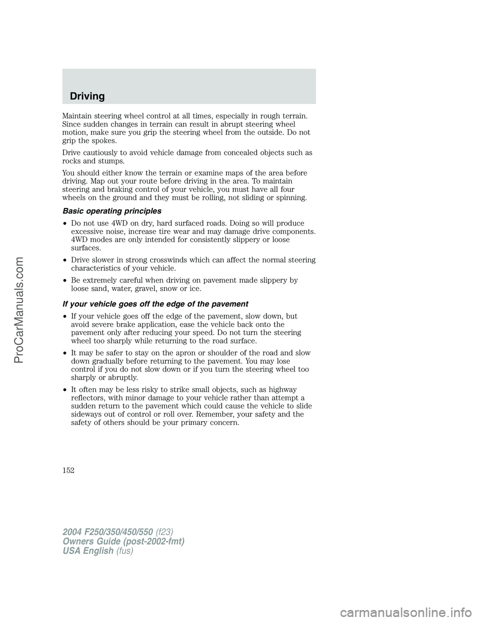 FORD F350 2004 Owners Manual Maintain steering wheel control at all times, especially in rough terrain.
Since sudden changes in terrain can result in abrupt steering wheel
motion, make sure you grip the steering wheel from the ou FORD F350 2004 Owners Manual Maintain steering wheel control at all times, especially in rough terrain.
Since sudden changes in terrain can result in abrupt steering wheel
motion, make sure you grip the steering wheel from the ou