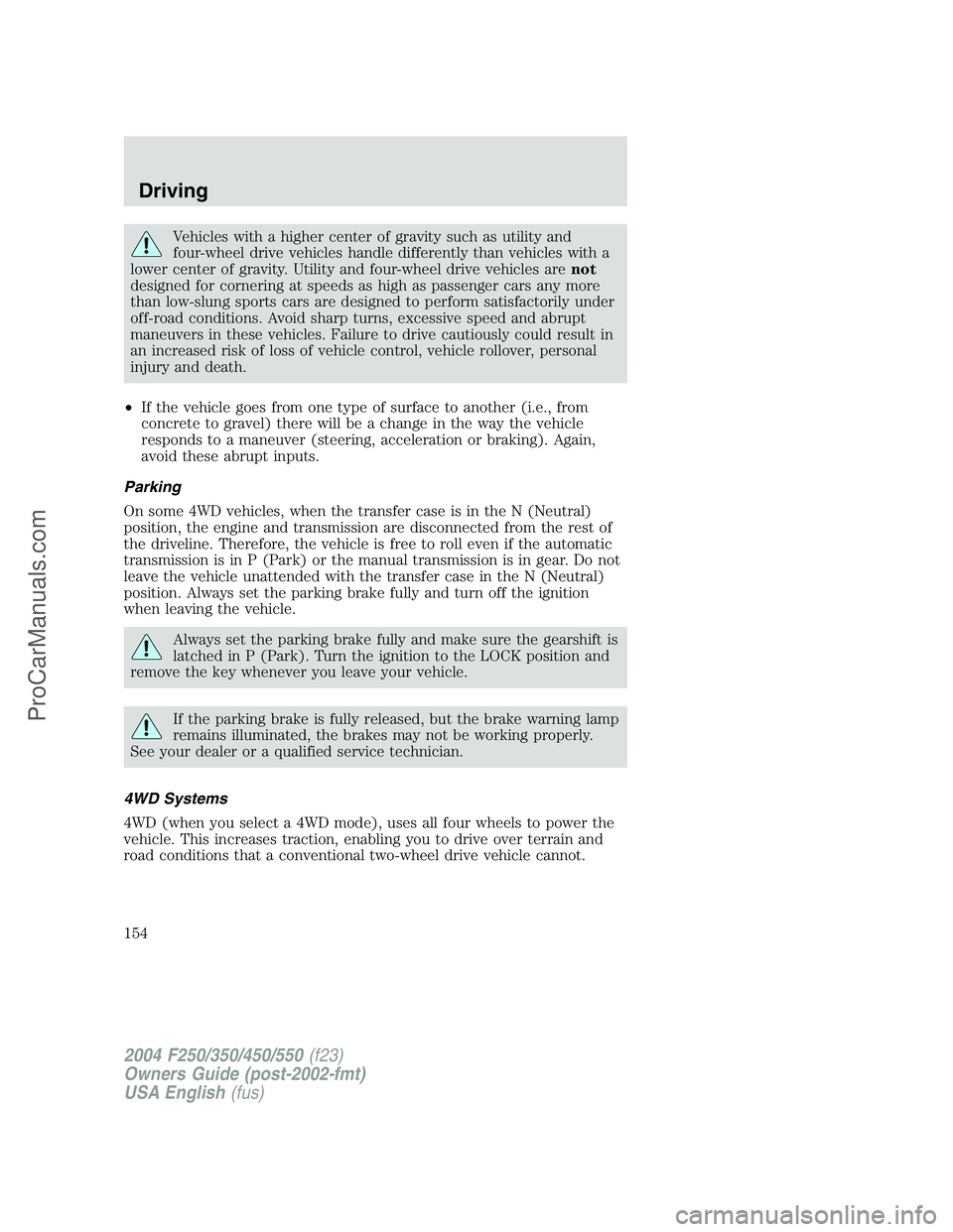 FORD F350 2004 Owners Manual Vehicles with a higher center of gravity such as utility and
four-wheel drive vehicles handle differently than vehicles with a
lower center of gravity. Utility and four-wheel drive vehicles arenot
des FORD F350 2004 Owners Manual Vehicles with a higher center of gravity such as utility and
four-wheel drive vehicles handle differently than vehicles with a
lower center of gravity. Utility and four-wheel drive vehicles arenot
des