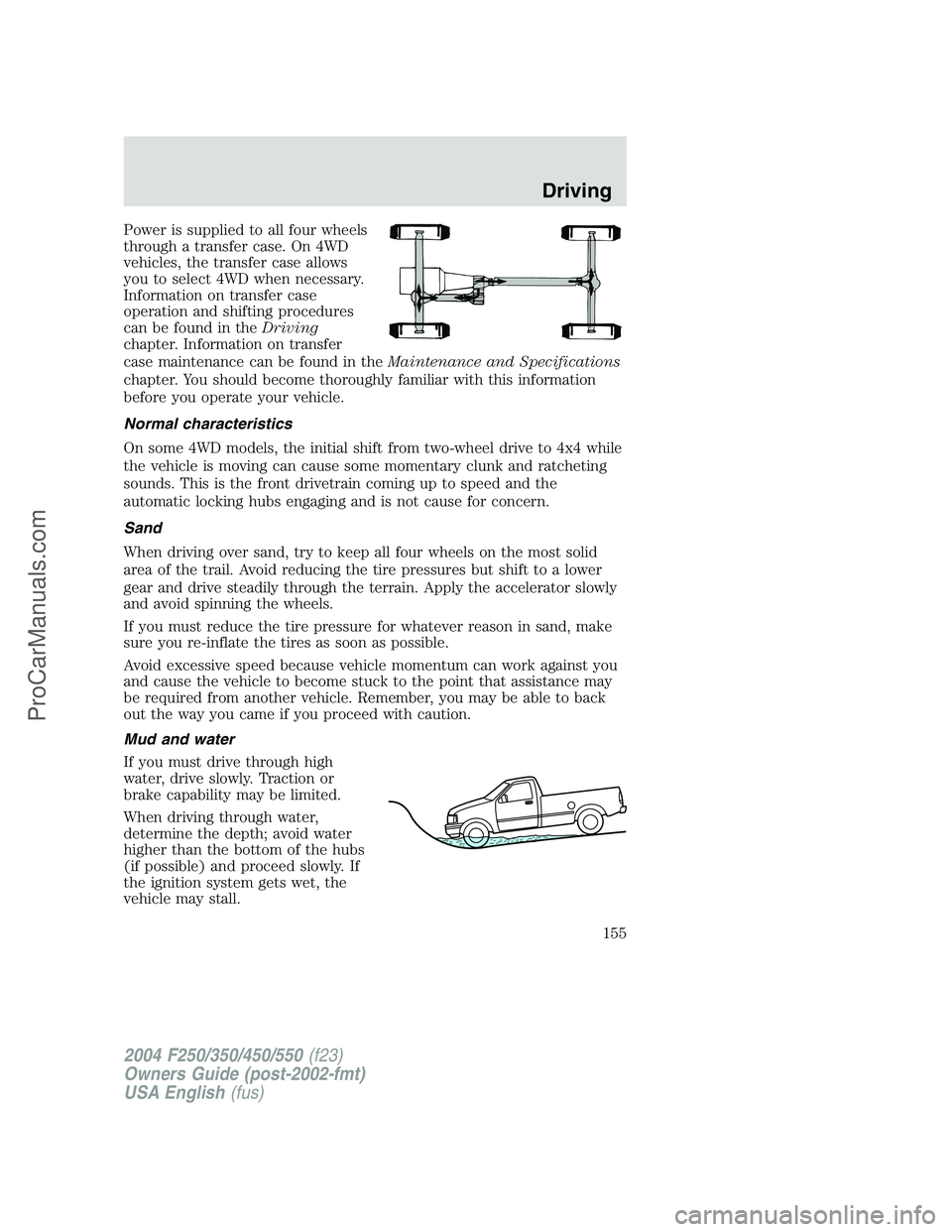 FORD F350 2004 Owners Manual Power is supplied to all four wheels
through a transfer case. On 4WD
vehicles, the transfer case allows
you to select 4WD when necessary.
Information on transfer case
operation and shifting procedures FORD F350 2004 Owners Manual Power is supplied to all four wheels
through a transfer case. On 4WD
vehicles, the transfer case allows
you to select 4WD when necessary.
Information on transfer case
operation and shifting procedures