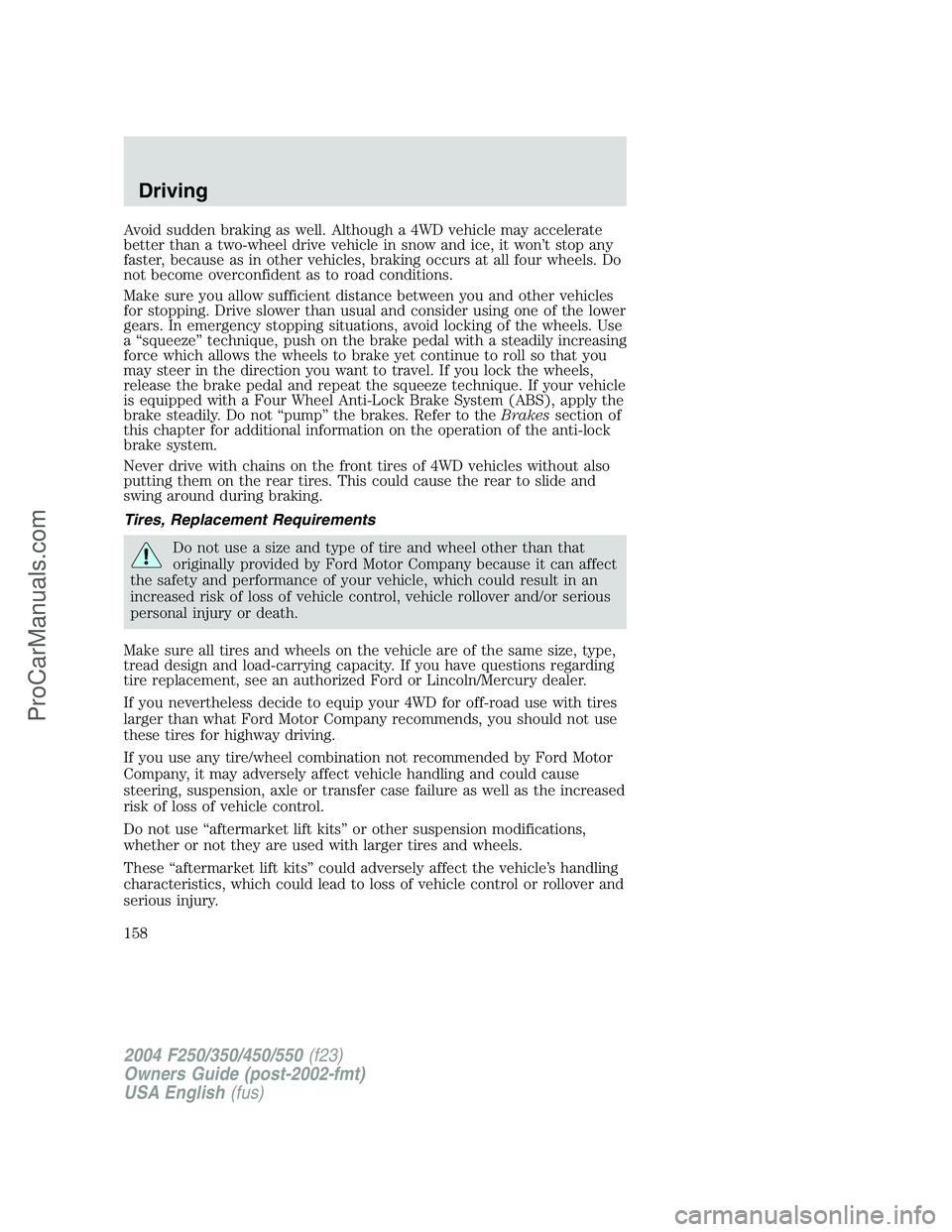 FORD F350 2004 Owners Manual Avoid sudden braking as well. Although a 4WD vehicle may accelerate
better than a two-wheel drive vehicle in snow and ice, it won’t stop any
faster, because as in other vehicles, braking occurs at a FORD F350 2004 Owners Manual Avoid sudden braking as well. Although a 4WD vehicle may accelerate
better than a two-wheel drive vehicle in snow and ice, it won’t stop any
faster, because as in other vehicles, braking occurs at a
