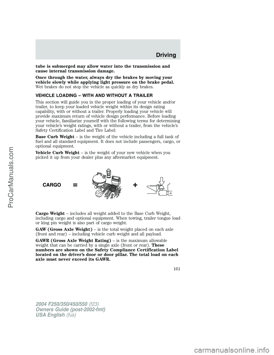 FORD F350 2004 Owners Manual tube is submerged may allow water into the transmission and
cause internal transmission damage.
Once through the water, always dry the brakes by moving your
vehicle slowly while applying light pressur FORD F350 2004 Owners Manual tube is submerged may allow water into the transmission and
cause internal transmission damage.
Once through the water, always dry the brakes by moving your
vehicle slowly while applying light pressur