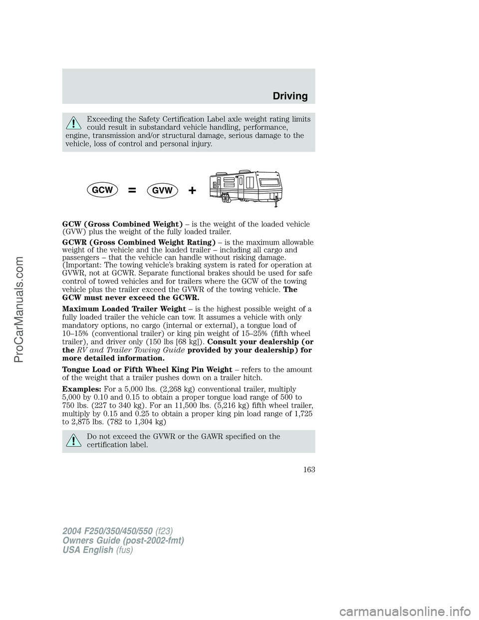 FORD F350 2004 Owners Manual Exceeding the Safety Certification Label axle weight rating limits
could result in substandard vehicle handling, performance,
engine, transmission and/or structural damage, serious damage to the
vehic FORD F350 2004 Owners Manual Exceeding the Safety Certification Label axle weight rating limits
could result in substandard vehicle handling, performance,
engine, transmission and/or structural damage, serious damage to the
vehic