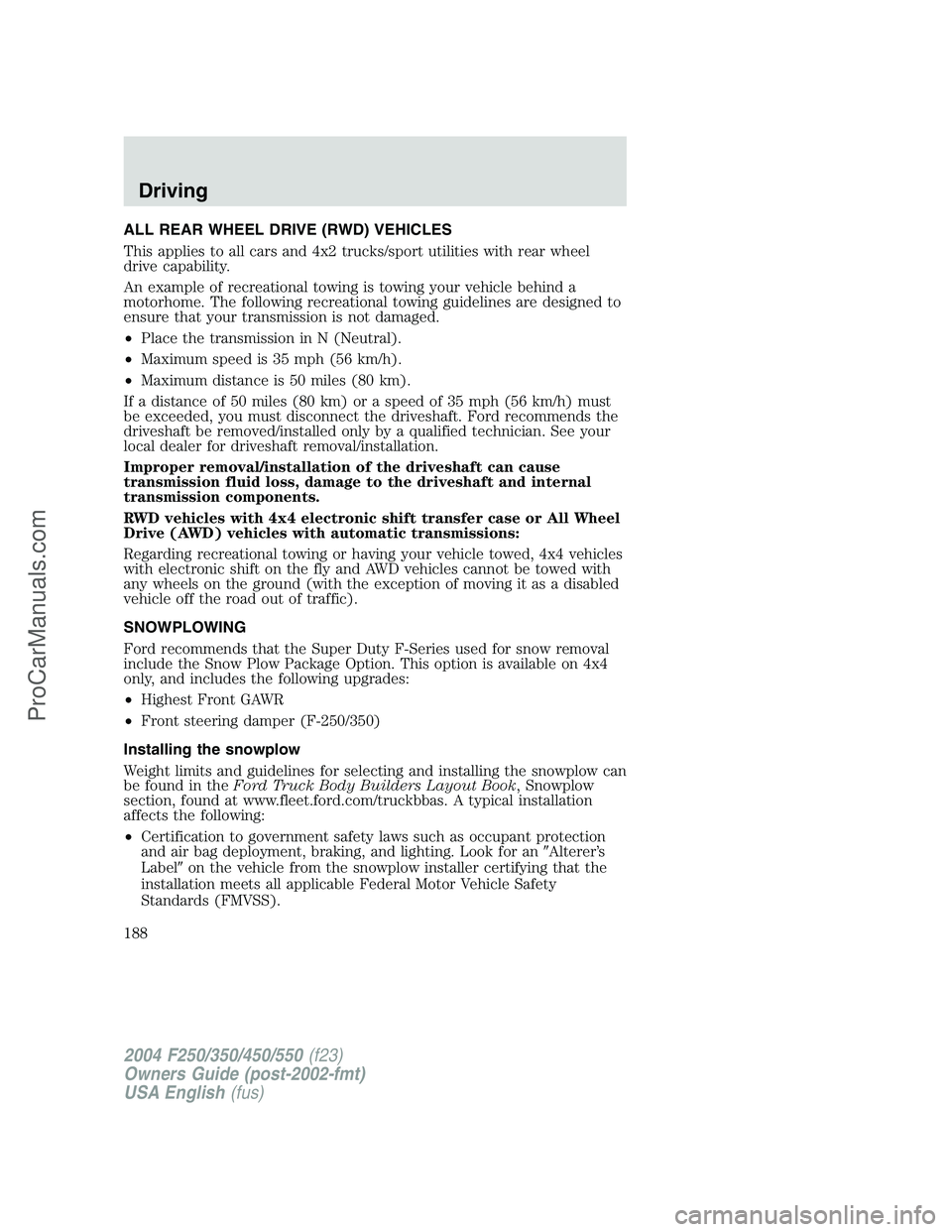 FORD F350 2004 Owners Manual ALL REAR WHEEL DRIVE (RWD) VEHICLES
This applies to all cars and 4x2 trucks/sport utilities with rear wheel
drive capability.
An example of recreational towing is towing your vehicle behind a
motorhom FORD F350 2004 Owners Manual ALL REAR WHEEL DRIVE (RWD) VEHICLES
This applies to all cars and 4x2 trucks/sport utilities with rear wheel
drive capability.
An example of recreational towing is towing your vehicle behind a
motorhom