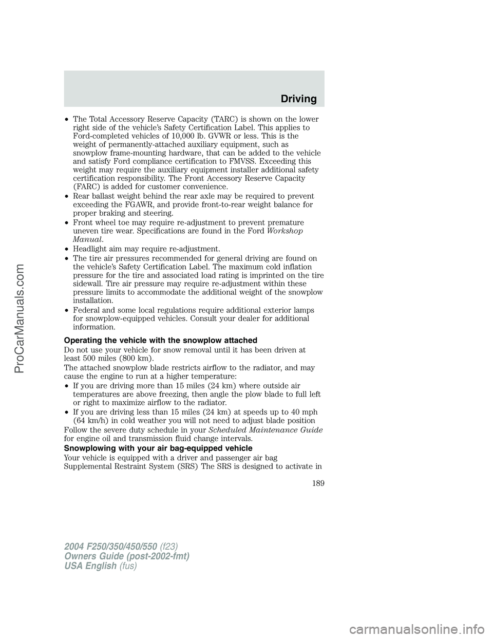 FORD F350 2004 Owners Manual •The Total Accessory Reserve Capacity (TARC) is shown on the lower
right side of the vehicle’s Safety Certification Label. This applies to
Ford-completed vehicles of 10,000 lb. GVWR or less. This FORD F350 2004 Owners Manual •The Total Accessory Reserve Capacity (TARC) is shown on the lower
right side of the vehicle’s Safety Certification Label. This applies to
Ford-completed vehicles of 10,000 lb. GVWR or less. This