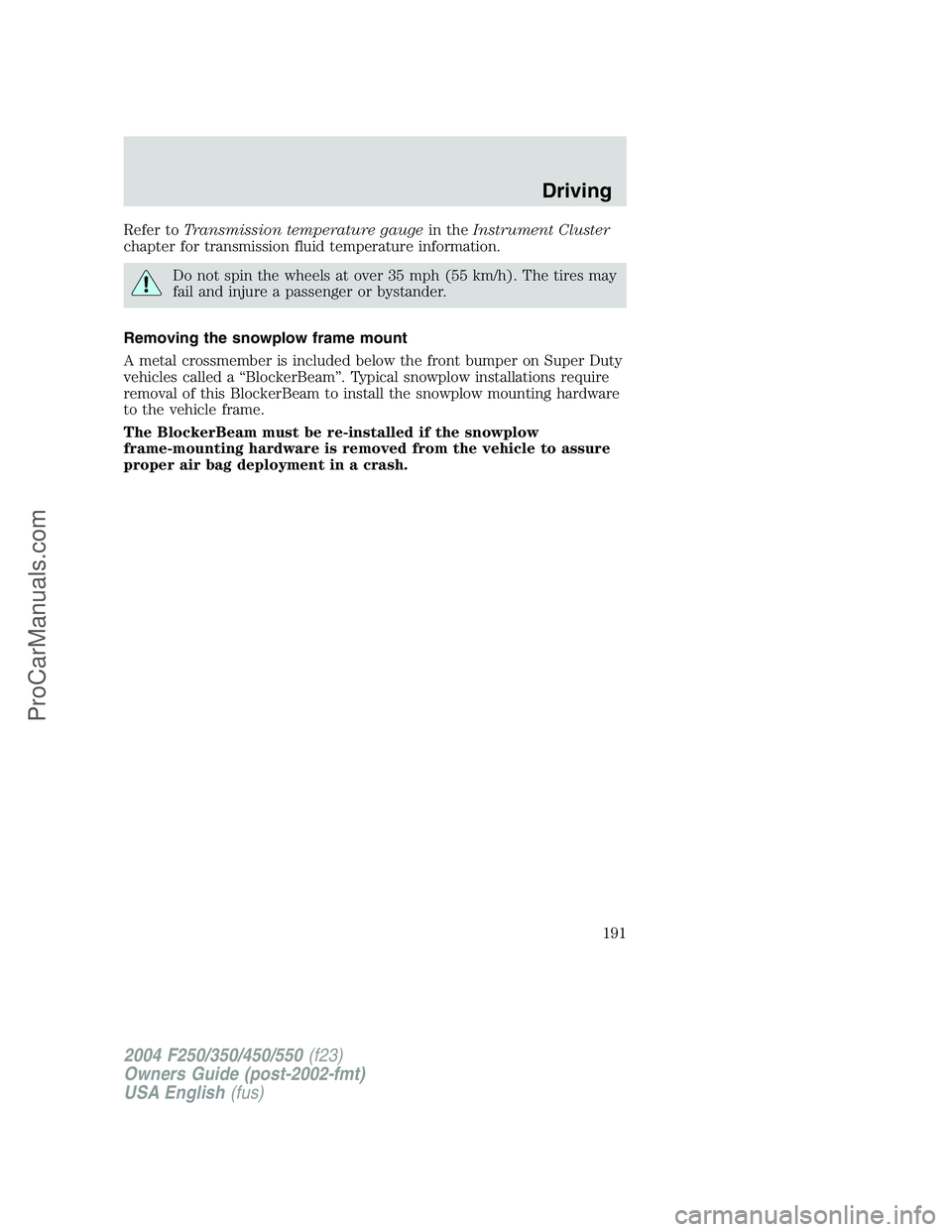 FORD F350 2004 Owners Manual Refer toTransmission temperature gaugein theInstrument Cluster
chapter for transmission fluid temperature information.
Do not spin the wheels at over 35 mph (55 km/h). The tires may
fail and injure a FORD F350 2004 Owners Manual Refer toTransmission temperature gaugein theInstrument Cluster
chapter for transmission fluid temperature information.
Do not spin the wheels at over 35 mph (55 km/h). The tires may
fail and injure a