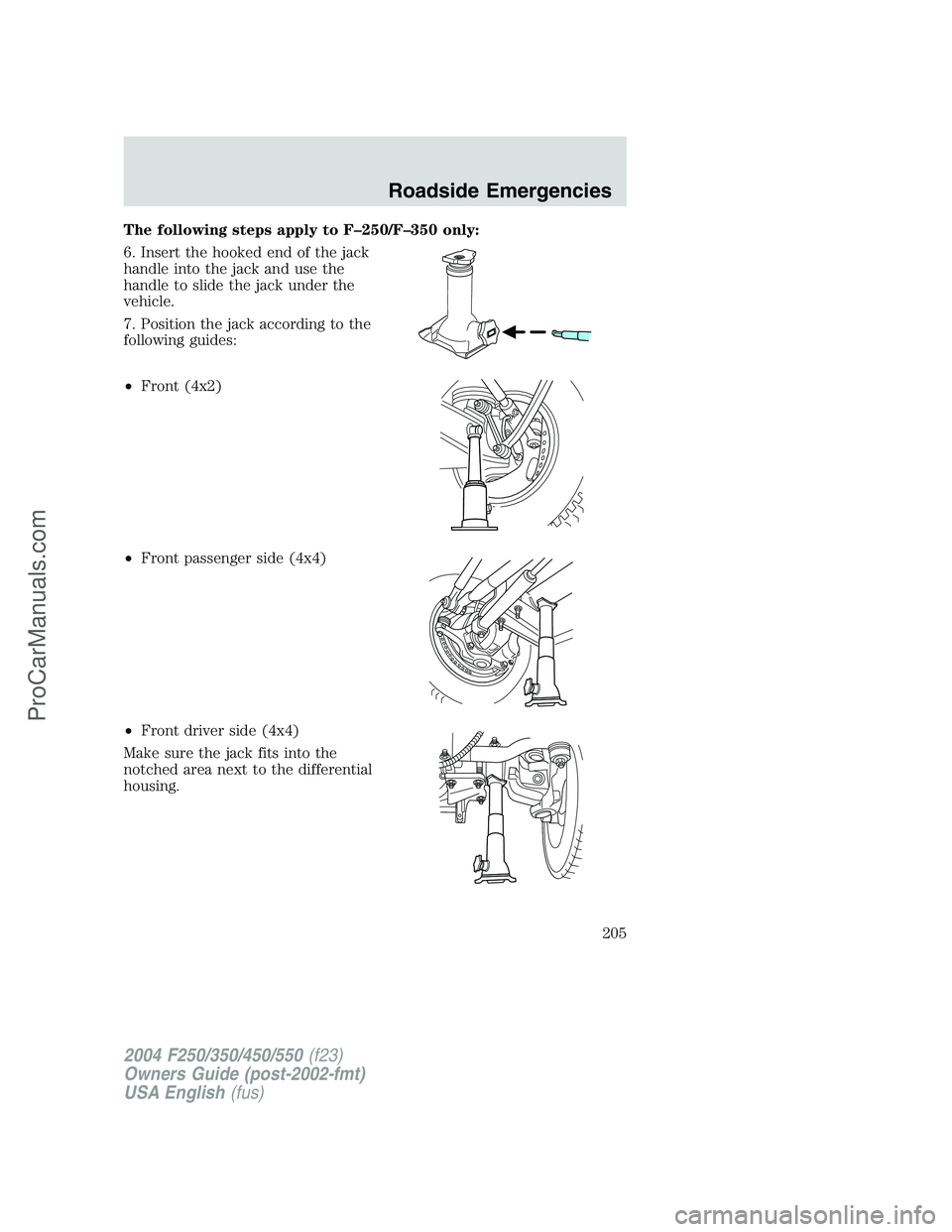 FORD F350 2004 Owners Manual The following steps apply to F–250/F–350 only:
6. Insert the hooked end of the jack
handle into the jack and use the
handle to slide the jack under the
vehicle.
7. Position the jack according to t FORD F350 2004 Owners Manual The following steps apply to F–250/F–350 only:
6. Insert the hooked end of the jack
handle into the jack and use the
handle to slide the jack under the
vehicle.
7. Position the jack according to t