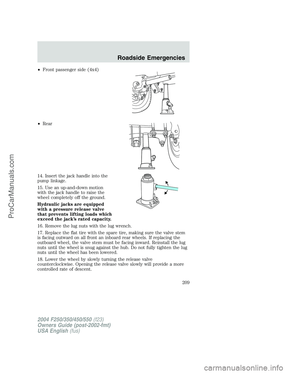 FORD F350 2004 Owners Manual •Front passenger side (4x4)
•Rear
14. Insert the jack handle into the
pump linkage.
15. Use an up-and-down motion
with the jack handle to raise the
wheel completely off the ground.
Hydraulic jacks FORD F350 2004 Owners Manual •Front passenger side (4x4)
•Rear
14. Insert the jack handle into the
pump linkage.
15. Use an up-and-down motion
with the jack handle to raise the
wheel completely off the ground.
Hydraulic jacks