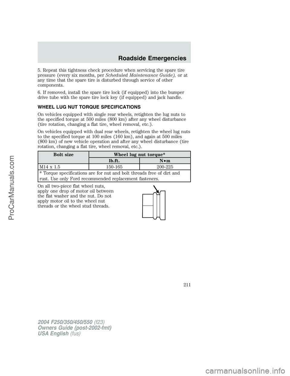 FORD F350 2004 Owners Manual 5. Repeat this tightness check procedure when servicing the spare tire
pressure (every six months, perScheduled Maintenance Guide),or at
any time that the spare tire is disturbed through service of ot FORD F350 2004 Owners Manual 5. Repeat this tightness check procedure when servicing the spare tire
pressure (every six months, perScheduled Maintenance Guide),or at
any time that the spare tire is disturbed through service of ot