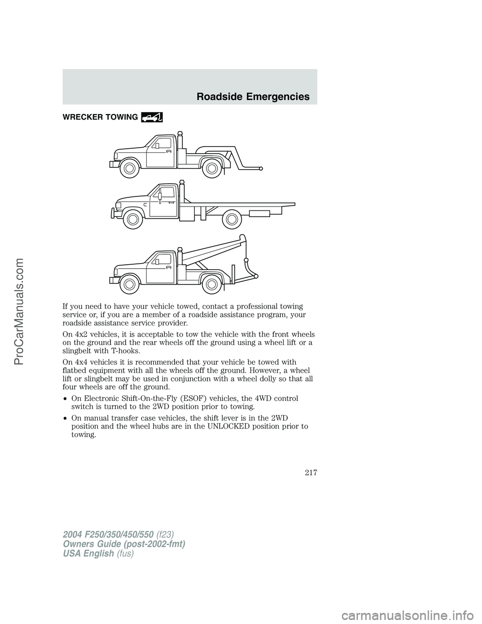 FORD F350 2004 Owners Manual WRECKER TOWING
If you need to have your vehicle towed, contact a professional towing
service or, if you are a member of a roadside assistance program, your
roadside assistance service provider.
On 4x2 FORD F350 2004 Owners Manual WRECKER TOWING
If you need to have your vehicle towed, contact a professional towing
service or, if you are a member of a roadside assistance program, your
roadside assistance service provider.
On 4x2