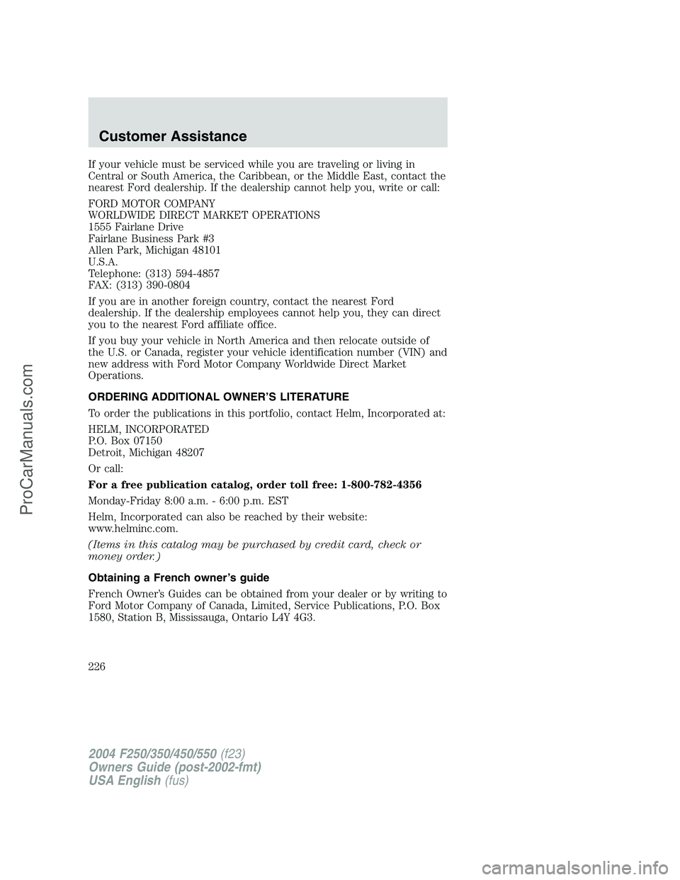 FORD F350 2004 Owners Manual If your vehicle must be serviced while you are traveling or living in
Central or South America, the Caribbean, or the Middle East, contact the
nearest Ford dealership. If the dealership cannot help yo FORD F350 2004 Owners Manual If your vehicle must be serviced while you are traveling or living in
Central or South America, the Caribbean, or the Middle East, contact the
nearest Ford dealership. If the dealership cannot help yo