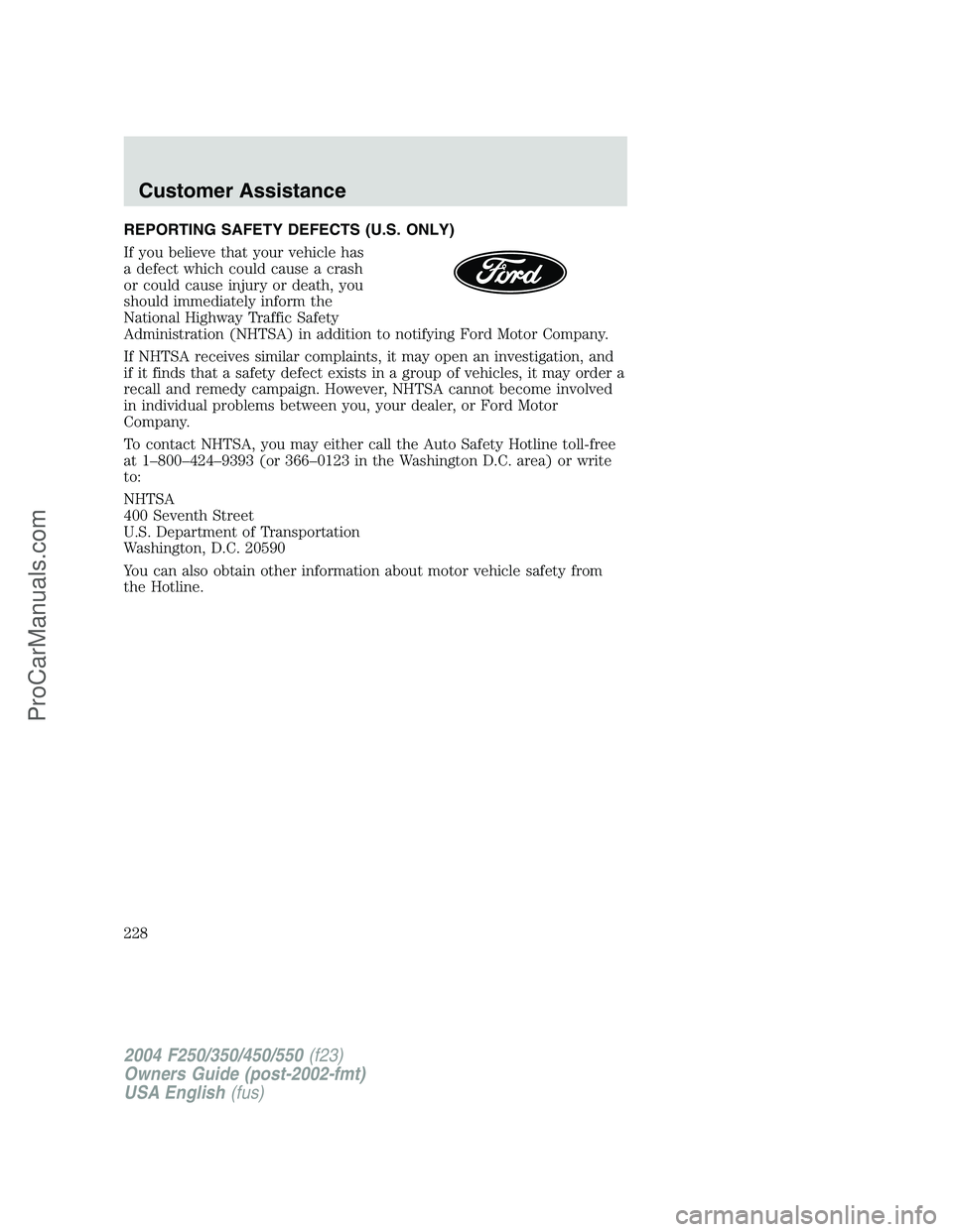 FORD F350 2004 Owners Manual REPORTING SAFETY DEFECTS (U.S. ONLY)
If you believe that your vehicle has
a defect which could cause a crash
or could cause injury or death, you
should immediately inform the
National Highway Traffic FORD F350 2004 Owners Manual REPORTING SAFETY DEFECTS (U.S. ONLY)
If you believe that your vehicle has
a defect which could cause a crash
or could cause injury or death, you
should immediately inform the
National Highway Traffic