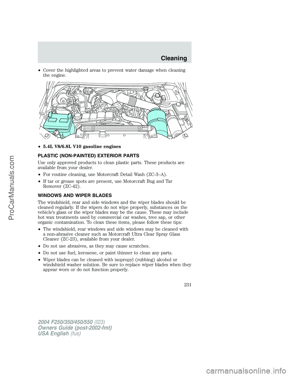 FORD F350 2004 Owners Manual •Cover the highlighted areas to prevent water damage when cleaning
the engine.
•5.4L V8/6.8L V10 gasoline engines
PLASTIC (NON-PAINTED) EXTERIOR PARTS
Use only approved products to clean plastic p FORD F350 2004 Owners Manual •Cover the highlighted areas to prevent water damage when cleaning
the engine.
•5.4L V8/6.8L V10 gasoline engines
PLASTIC (NON-PAINTED) EXTERIOR PARTS
Use only approved products to clean plastic p