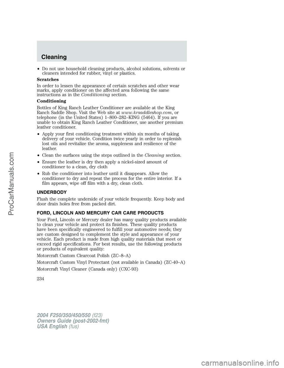 FORD F350 2004 Owners Manual •Do not use household cleaning products, alcohol solutions, solvents or
cleaners intended for rubber, vinyl or plastics.
Scratches
In order to lessen the appearance of certain scratches and other we FORD F350 2004 Owners Manual •Do not use household cleaning products, alcohol solutions, solvents or
cleaners intended for rubber, vinyl or plastics.
Scratches
In order to lessen the appearance of certain scratches and other we