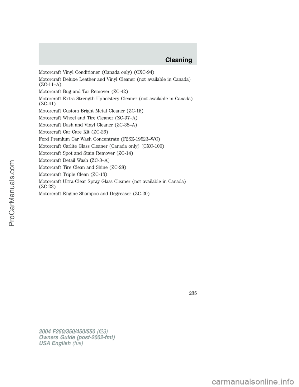 FORD F350 2004 Owners Manual Motorcraft Vinyl Conditioner (Canada only) (CXC-94)
Motorcraft Deluxe Leather and Vinyl Cleaner (not available in Canada)
(ZC-11–A)
Motorcraft Bug and Tar Remover (ZC-42)
Motorcraft Extra Strength U FORD F350 2004 Owners Manual Motorcraft Vinyl Conditioner (Canada only) (CXC-94)
Motorcraft Deluxe Leather and Vinyl Cleaner (not available in Canada)
(ZC-11–A)
Motorcraft Bug and Tar Remover (ZC-42)
Motorcraft Extra Strength U