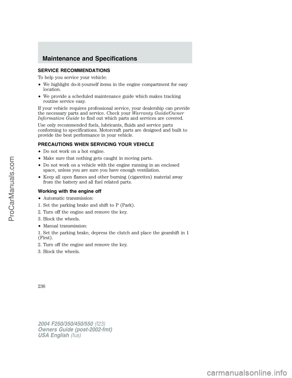 FORD F350 2004 Owners Manual SERVICE RECOMMENDATIONS
To help you service your vehicle:
•We highlight do-it-yourself items in the engine compartment for easy
location.
•We provide a scheduled maintenance guide which makes trac FORD F350 2004 Owners Manual SERVICE RECOMMENDATIONS
To help you service your vehicle:
•We highlight do-it-yourself items in the engine compartment for easy
location.
•We provide a scheduled maintenance guide which makes trac