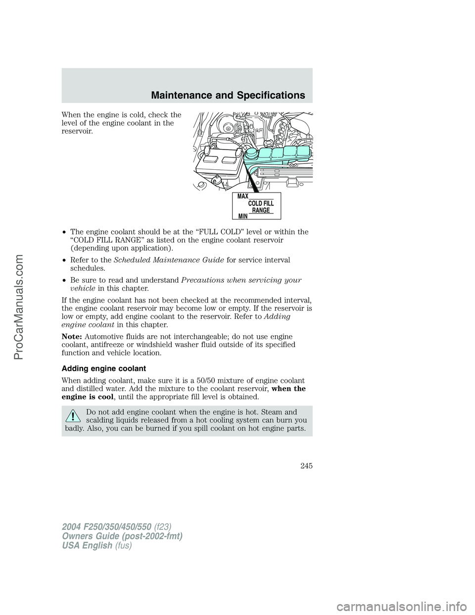 FORD F350 2004 Owners Manual When the engine is cold, check the
level of the engine coolant in the
reservoir.
•The engine coolant should be at the“FULL COLD”level or within the
“COLD FILL RANGE”as listed on the engine c FORD F350 2004 Owners Manual When the engine is cold, check the
level of the engine coolant in the
reservoir.
•The engine coolant should be at the“FULL COLD”level or within the
“COLD FILL RANGE”as listed on the engine c