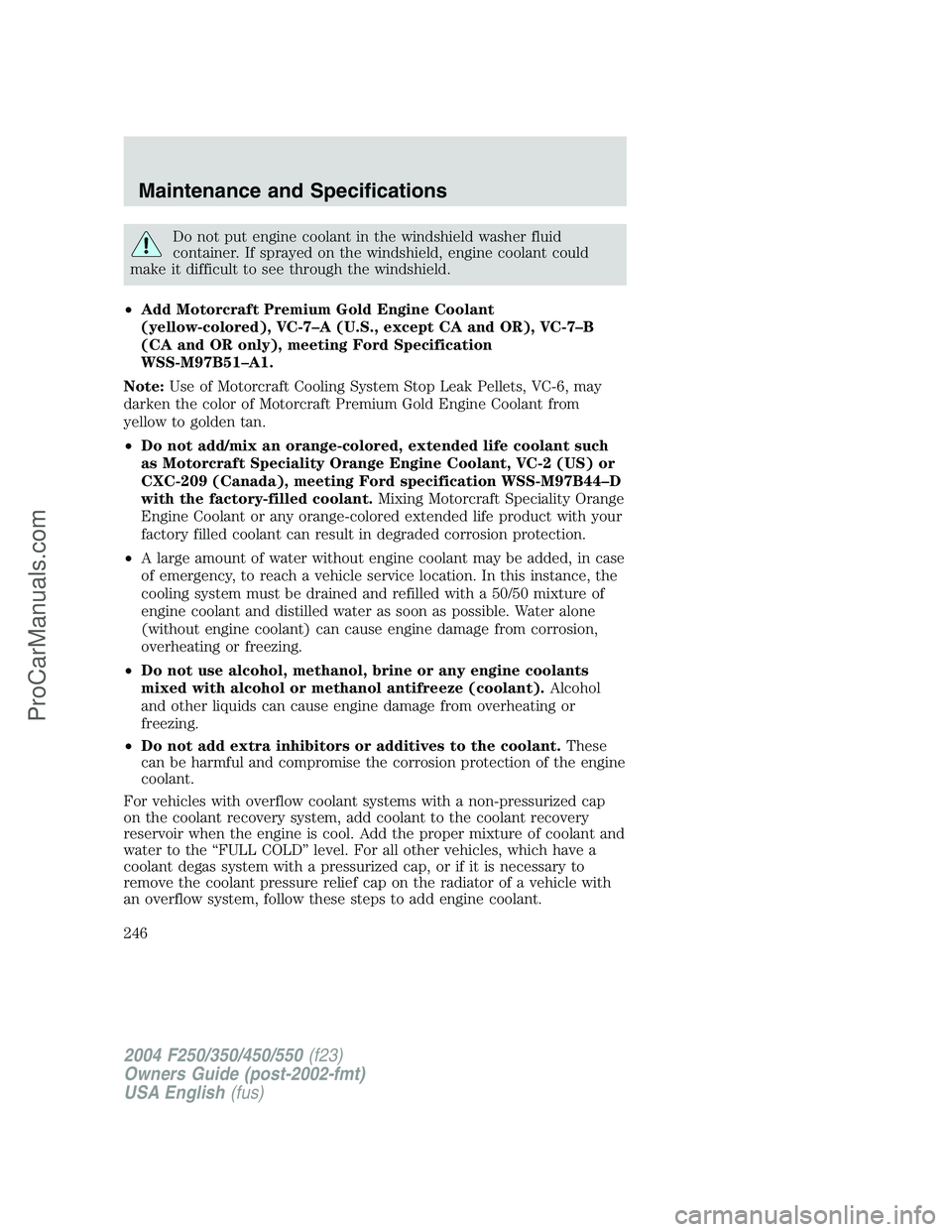 FORD F350 2004 Owners Manual Do not put engine coolant in the windshield washer fluid
container. If sprayed on the windshield, engine coolant could
make it difficult to see through the windshield.
•Add Motorcraft Premium Gold E FORD F350 2004 Owners Manual Do not put engine coolant in the windshield washer fluid
container. If sprayed on the windshield, engine coolant could
make it difficult to see through the windshield.
•Add Motorcraft Premium Gold E