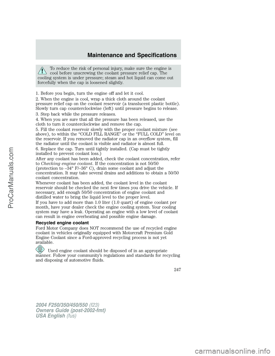 FORD F350 2004 Owners Manual To reduce the risk of personal injury, make sure the engine is
cool before unscrewing the coolant pressure relief cap. The
cooling system is under pressure; steam and hot liquid can come out
forcefull FORD F350 2004 Owners Manual To reduce the risk of personal injury, make sure the engine is
cool before unscrewing the coolant pressure relief cap. The
cooling system is under pressure; steam and hot liquid can come out
forcefull