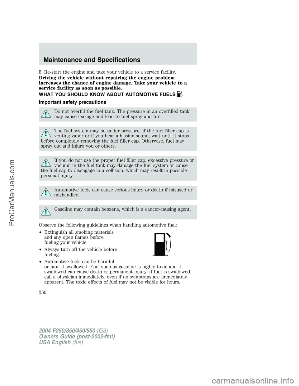 FORD F350 2004 Owners Manual 5. Re-start the engine and take your vehicle to a service facility.
Driving the vehicle without repairing the engine problem
increases the chance of engine damage. Take your vehicle to a
service facil FORD F350 2004 Owners Manual 5. Re-start the engine and take your vehicle to a service facility.
Driving the vehicle without repairing the engine problem
increases the chance of engine damage. Take your vehicle to a
service facil