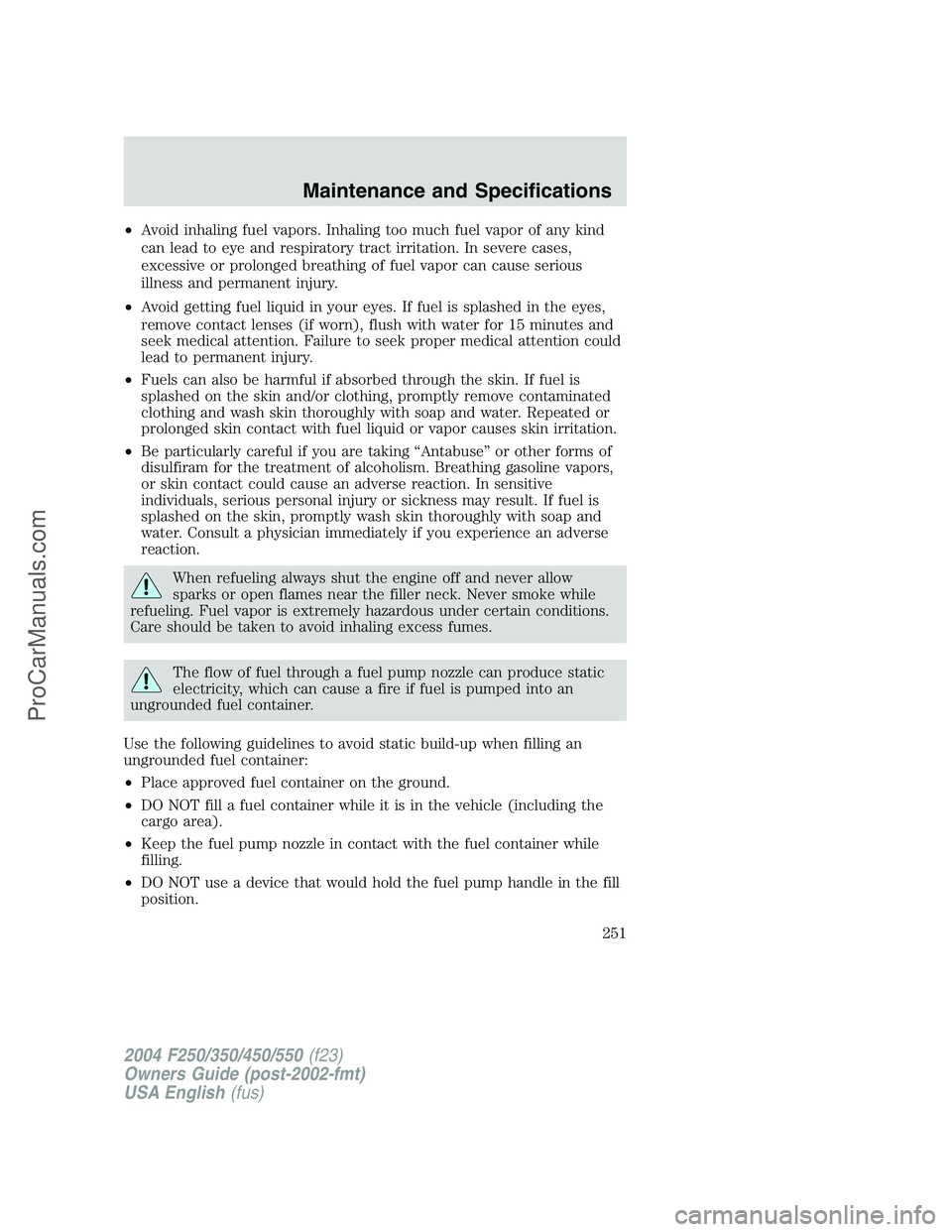 FORD F350 2004  Owners Manual •Avoid inhaling fuel vapors. Inhaling too much fuel vapor of any kind
can lead to eye and respiratory tract irritation. In severe cases,
excessive or prolonged breathing of fuel vapor can cause seri