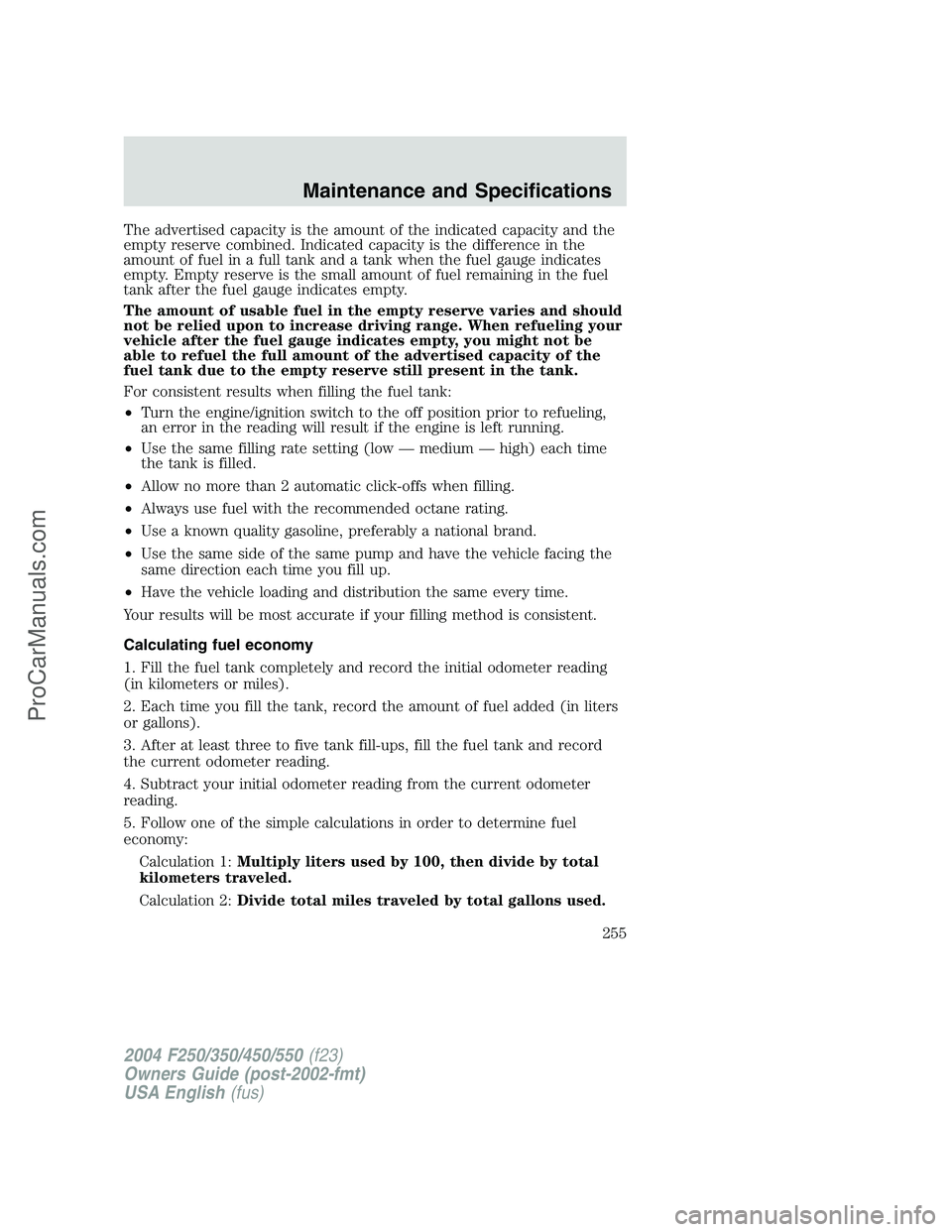 FORD F350 2004  Owners Manual The advertised capacity is the amount of the indicated capacity and the
empty reserve combined. Indicated capacity is the difference in the
amount of fuel in a full tank and a tank when the fuel gauge