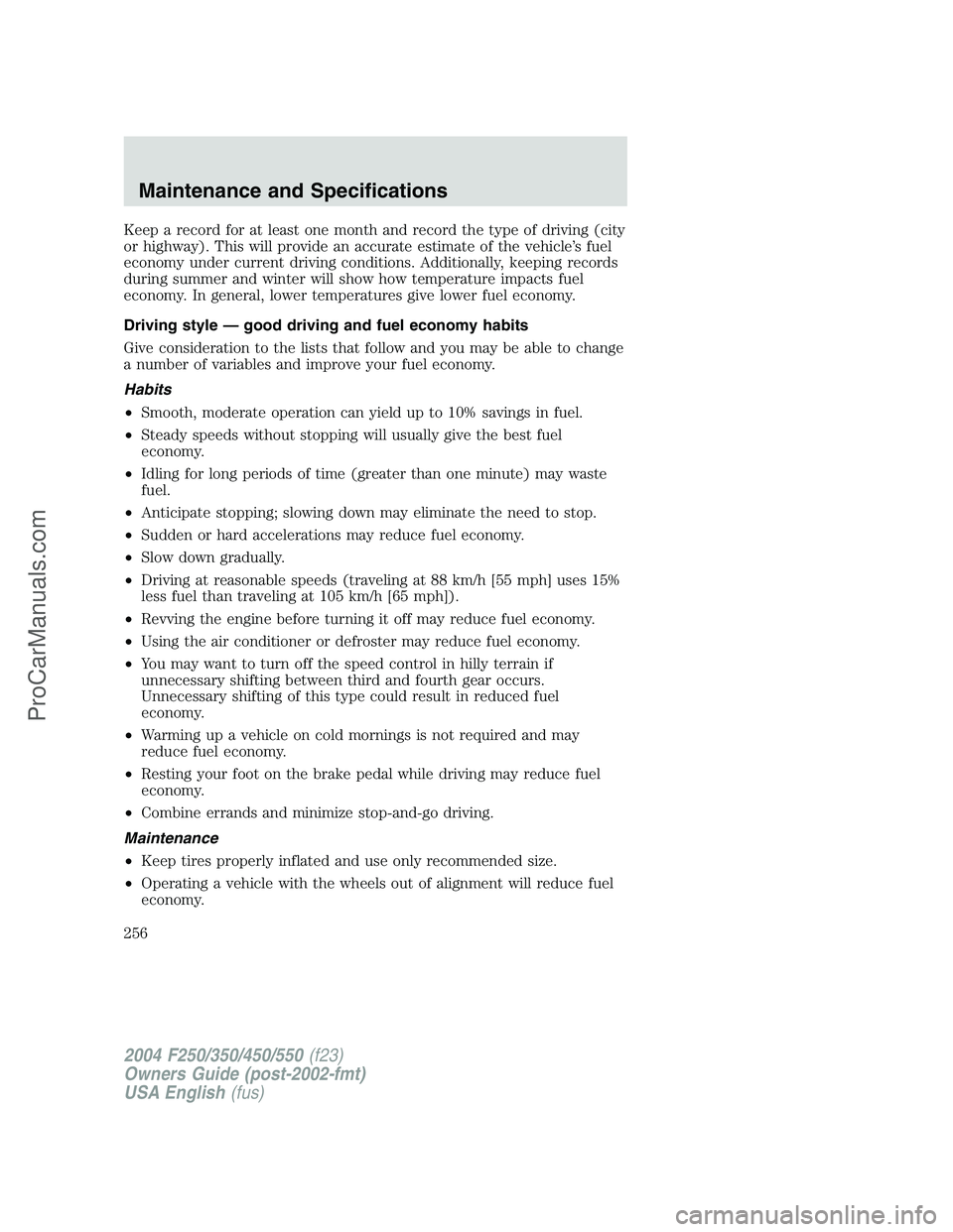FORD F350 2004  Owners Manual Keep a record for at least one month and record the type of driving (city
or highway). This will provide an accurate estimate of the vehicle’s fuel
economy under current driving conditions. Addition
