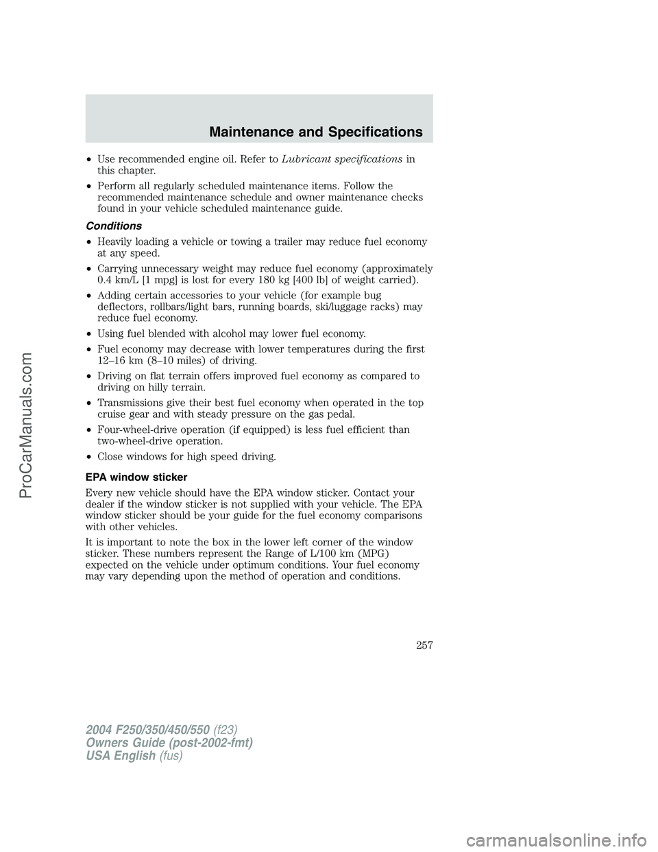 FORD F350 2004  Owners Manual •Use recommended engine oil. Refer toLubricant specificationsin
this chapter.
•Perform all regularly scheduled maintenance items. Follow the
recommended maintenance schedule and owner maintenance 