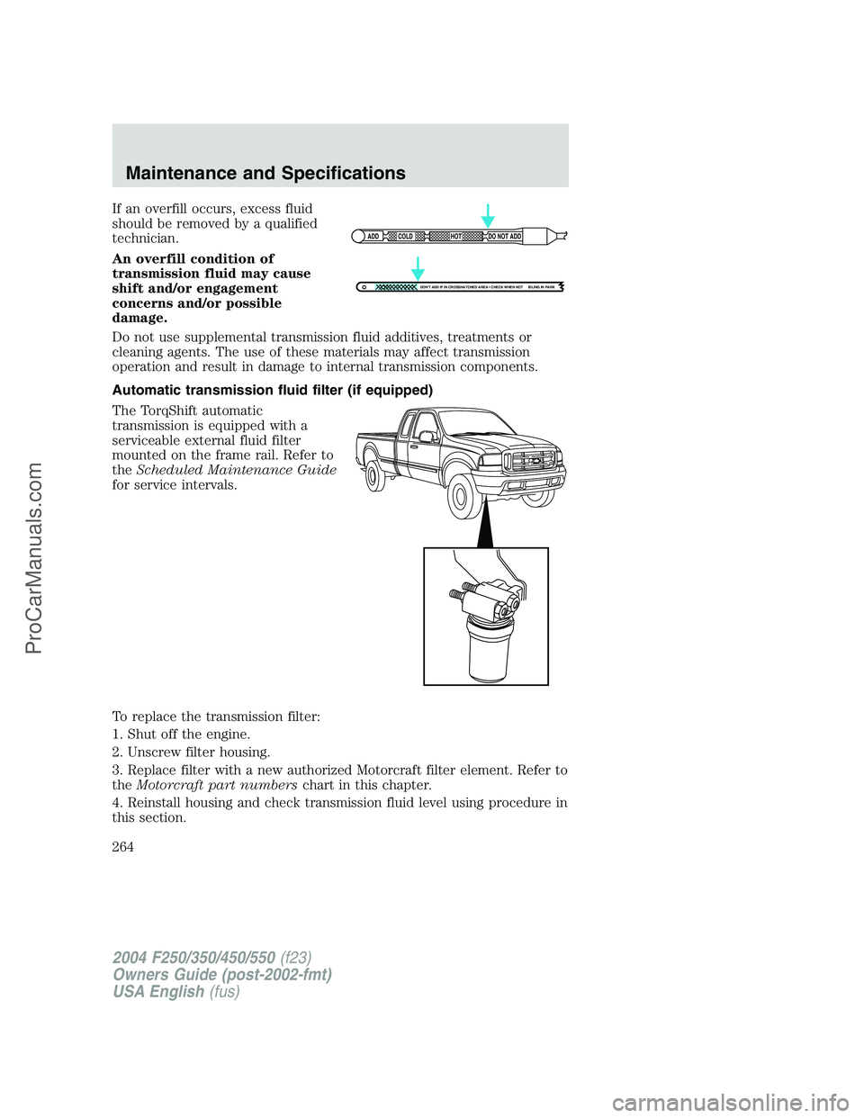 FORD F350 2004 Owners Manual If an overfill occurs, excess fluid
should be removed by a qualified
technician.
An overfill condition of
transmission fluid may cause
shift and/or engagement
concerns and/or possible
damage.
Do not u FORD F350 2004 Owners Manual If an overfill occurs, excess fluid
should be removed by a qualified
technician.
An overfill condition of
transmission fluid may cause
shift and/or engagement
concerns and/or possible
damage.
Do not u