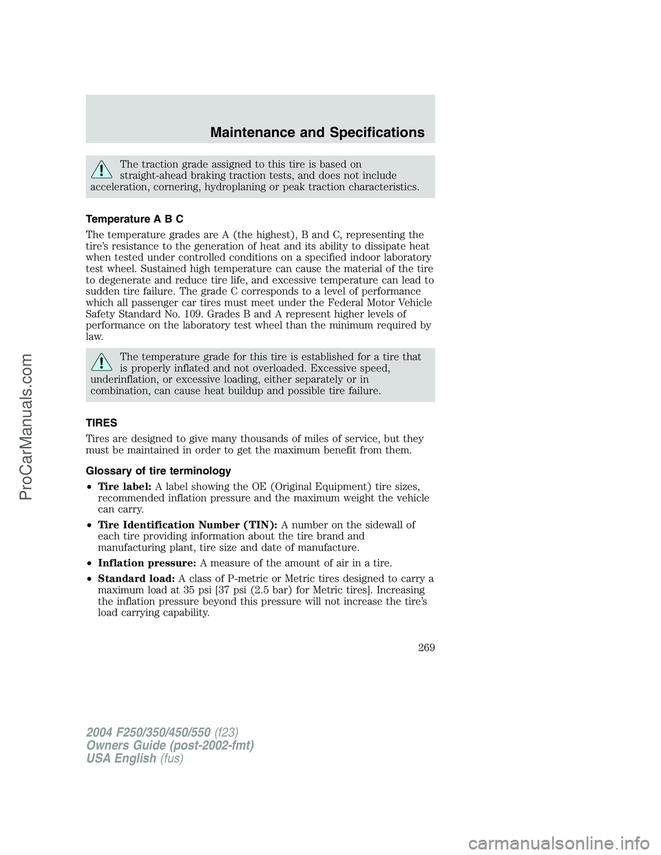 FORD F350 2004 Owners Manual The traction grade assigned to this tire is based on
straight-ahead braking traction tests, and does not include
acceleration, cornering, hydroplaning or peak traction characteristics.
Temperature A B FORD F350 2004 Owners Manual The traction grade assigned to this tire is based on
straight-ahead braking traction tests, and does not include
acceleration, cornering, hydroplaning or peak traction characteristics.
Temperature A B
