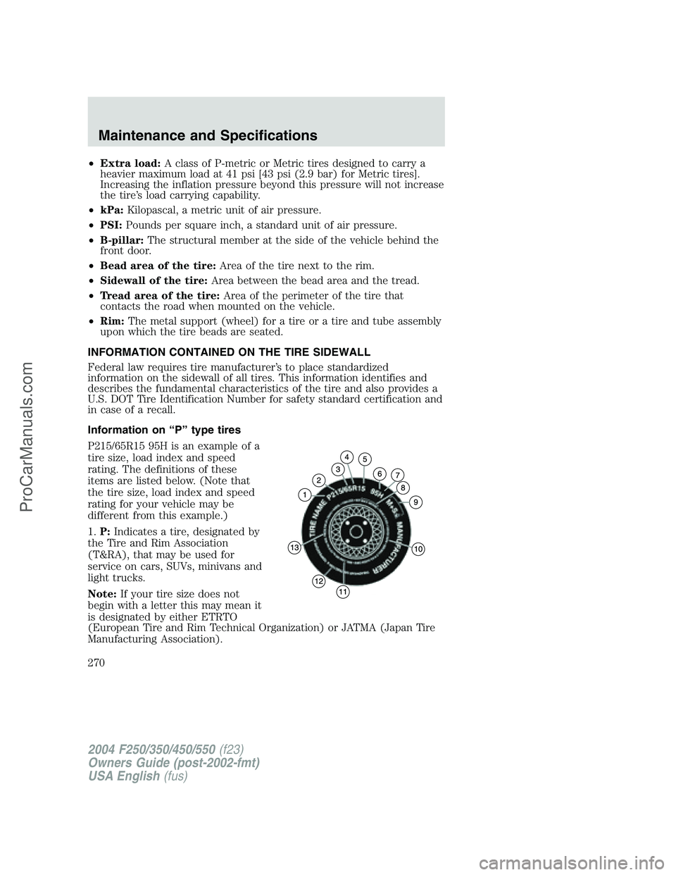 FORD F350 2004  Owners Manual •Extra load:A class of P-metric or Metric tires designed to carry a
heavier maximum load at 41 psi [43 psi (2.9 bar) for Metric tires].
Increasing the inflation pressure beyond this pressure will no
