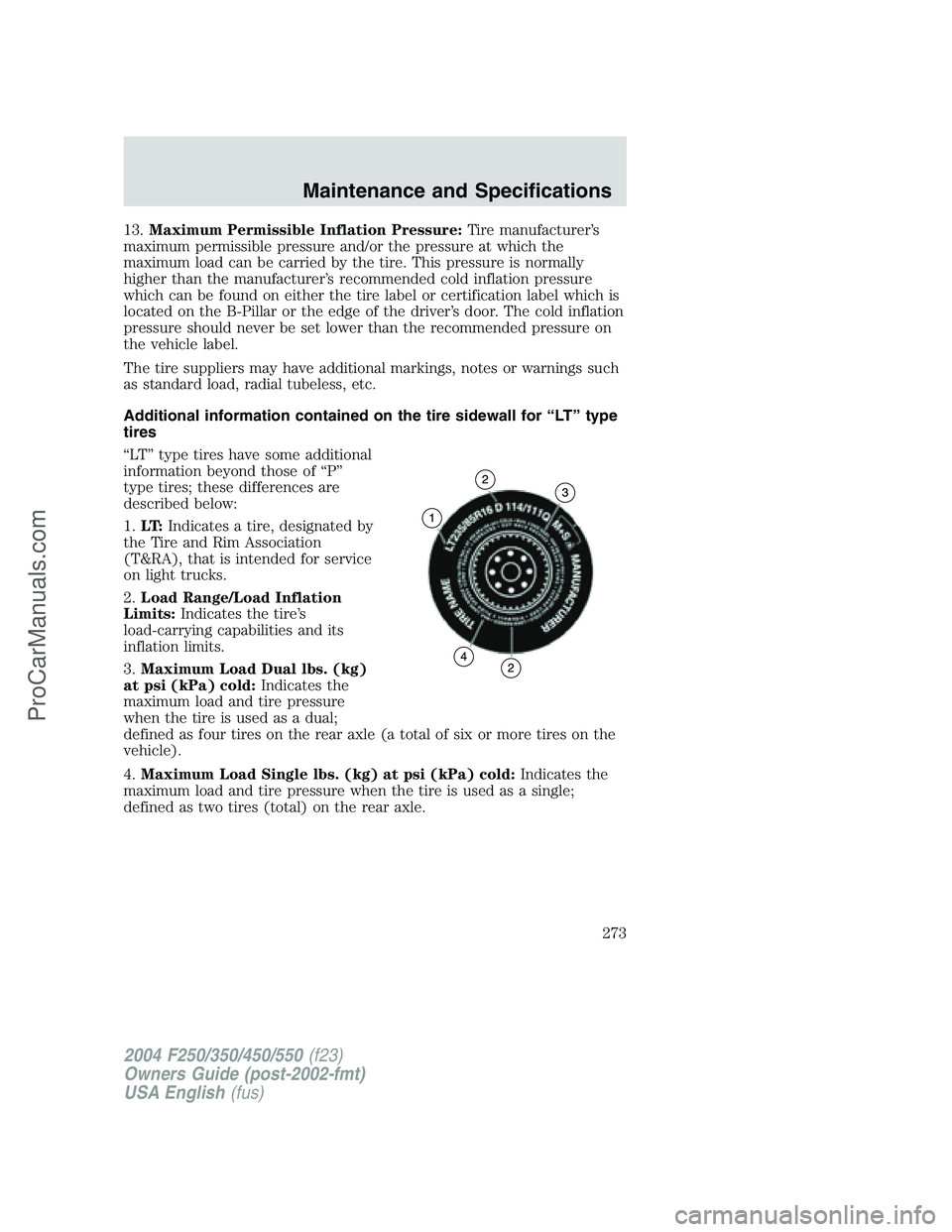 FORD F350 2004 Owners Manual 13.Maximum Permissible Inflation Pressure:Tire manufacturer’s
maximum permissible pressure and/or the pressure at which the
maximum load can be carried by the tire. This pressure is normally
higher FORD F350 2004 Owners Manual 13.Maximum Permissible Inflation Pressure:Tire manufacturer’s
maximum permissible pressure and/or the pressure at which the
maximum load can be carried by the tire. This pressure is normally
higher