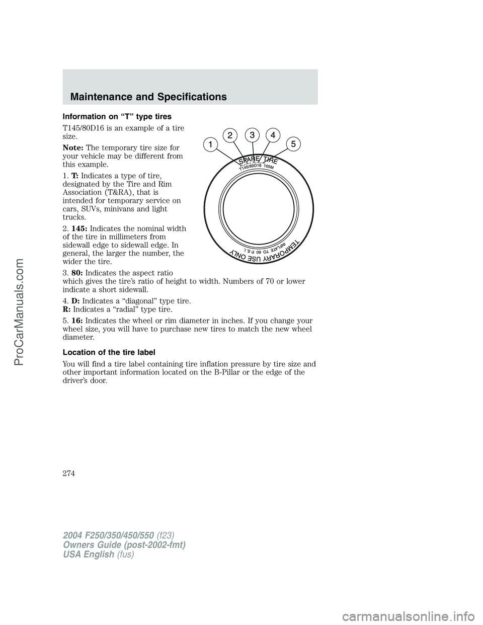 FORD F350 2004 Owners Manual Information on“T”type tires
T145/80D16 is an example of a tire
size.
Note:The temporary tire size for
your vehicle may be different from
this example.
1.T:Indicates a type of tire,
designated by t FORD F350 2004 Owners Manual Information on“T”type tires
T145/80D16 is an example of a tire
size.
Note:The temporary tire size for
your vehicle may be different from
this example.
1.T:Indicates a type of tire,
designated by t