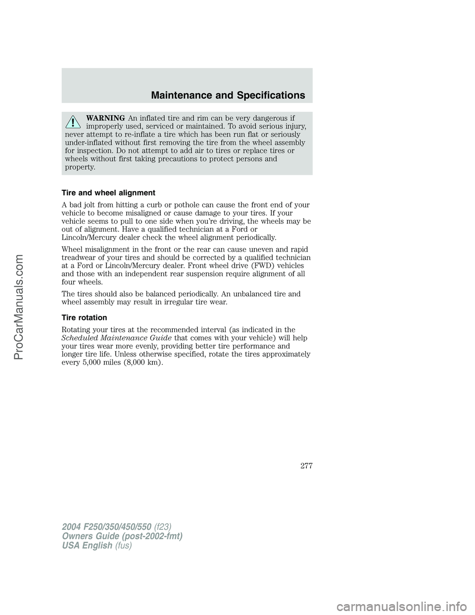 FORD F350 2004 Owners Manual WARNINGAn inflated tire and rim can be very dangerous if
improperly used, serviced or maintained. To avoid serious injury,
never attempt to re-inflate a tire which has been run flat or seriously
under FORD F350 2004 Owners Manual WARNINGAn inflated tire and rim can be very dangerous if
improperly used, serviced or maintained. To avoid serious injury,
never attempt to re-inflate a tire which has been run flat or seriously
under