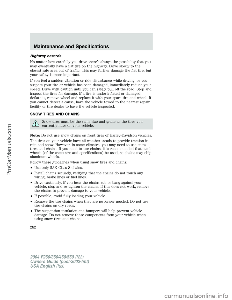 FORD F350 2004  Owners Manual Highway hazards
No matter how carefully you drive there’s always the possibility that you
may eventually have a flat tire on the highway. Drive slowly to the
closest safe area out of traffic. This m