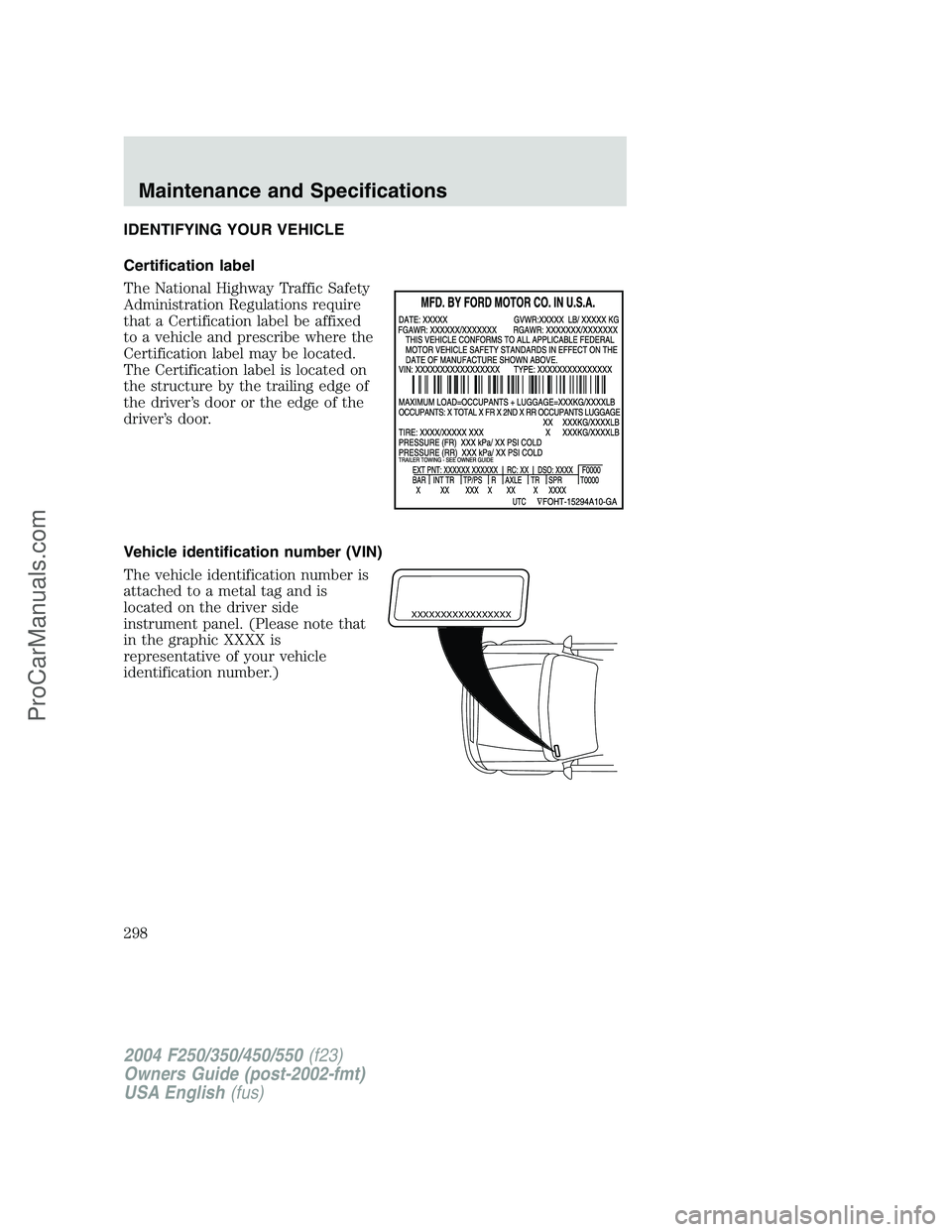 FORD F350 2004 Owners Manual IDENTIFYING YOUR VEHICLE
Certification label
The National Highway Traffic Safety
Administration Regulations require
that a Certification label be affixed
to a vehicle and prescribe where the
Certifica FORD F350 2004 Owners Manual IDENTIFYING YOUR VEHICLE
Certification label
The National Highway Traffic Safety
Administration Regulations require
that a Certification label be affixed
to a vehicle and prescribe where the
Certifica