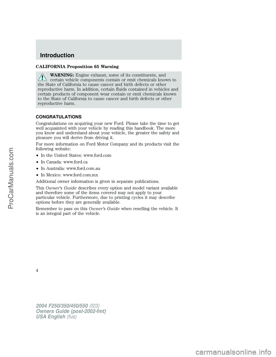 FORD F350 2004  Owners Manual CALIFORNIA Proposition 65 Warning
WARNING:Engine exhaust, some of its constituents, and
certain vehicle components contain or emit chemicals known to
the State of California to cause cancer and birth 