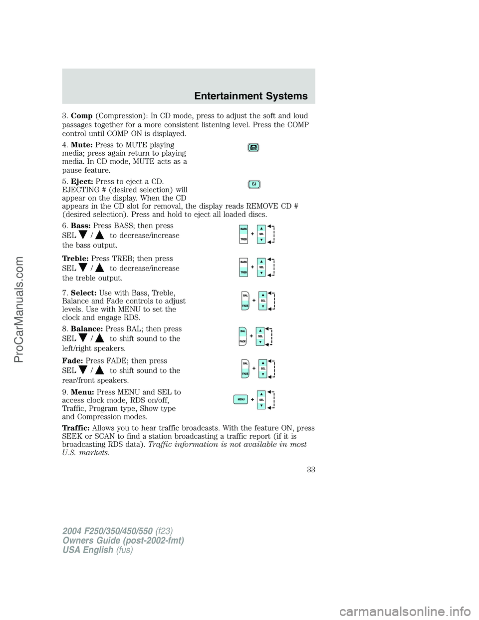 FORD F350 2004 Owners Guide 3.Comp(Compression): In CD mode, press to adjust the soft and loud
passages together for a more consistent listening level. Press the COMP
control until COMP ON is displayed.
4.Mute:Press to MUTE play