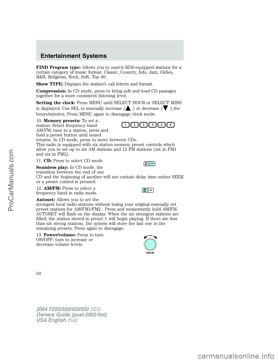 FORD F350 2004 Owners Guide FIND Program type:Allows you to search RDS-equipped stations for a
certain category of music format: Classic, Country, Info, Jazz, Oldies,
R&B, Religious, Rock, Soft, Top 40.
Show TYPE:Displays the st