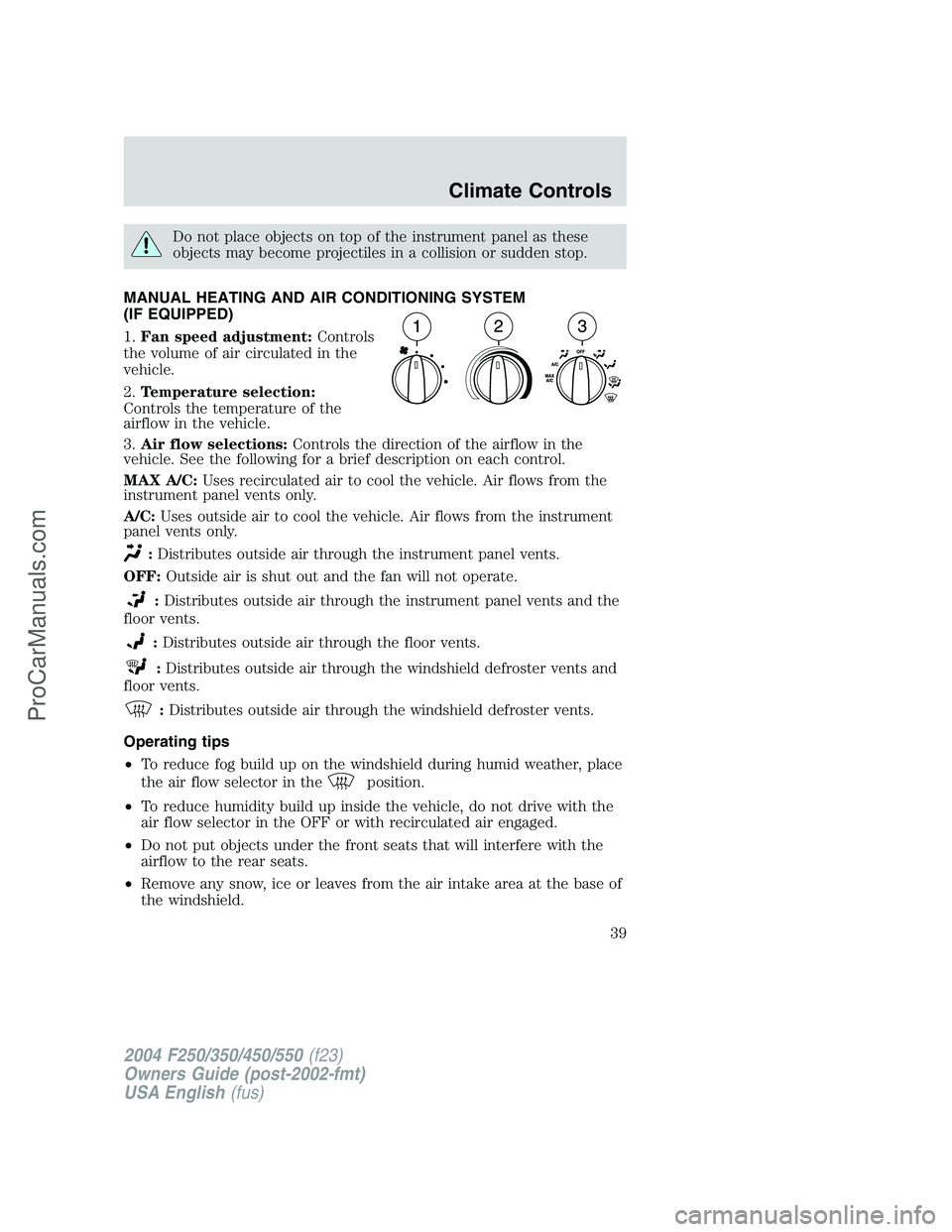 FORD F350 2004 Owners Guide Do not place objects on top of the instrument panel as these
objects may become projectiles in a collision or sudden stop.
MANUAL HEATING AND AIR CONDITIONING SYSTEM
(IF EQUIPPED)
1.Fan speed adjustme