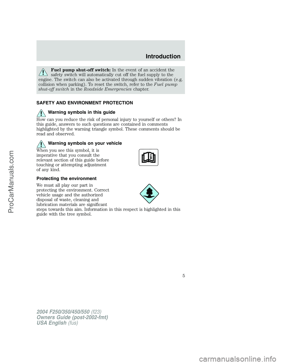 FORD F350 2004 Owners Manual Fuel pump shut-off switch:In the event of an accident the
safety switch will automatically cut off the fuel supply to the
engine. The switch can also be activated through sudden vibration (e.g.
collis FORD F350 2004 Owners Manual Fuel pump shut-off switch:In the event of an accident the
safety switch will automatically cut off the fuel supply to the
engine. The switch can also be activated through sudden vibration (e.g.
collis