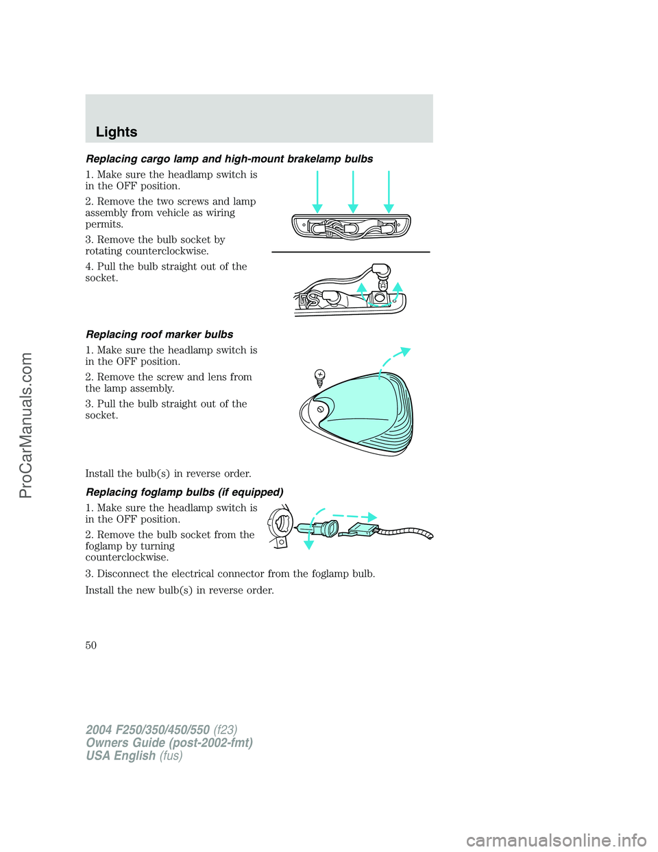 FORD F350 2004 Service Manual Replacing cargo lamp and high-mount brakelamp bulbs
1. Make sure the headlamp switch is
in the OFF position.
2. Remove the two screws and lamp
assembly from vehicle as wiring
permits.
3. Remove the bu FORD F350 2004 Service Manual Replacing cargo lamp and high-mount brakelamp bulbs
1. Make sure the headlamp switch is
in the OFF position.
2. Remove the two screws and lamp
assembly from vehicle as wiring
permits.
3. Remove the bu