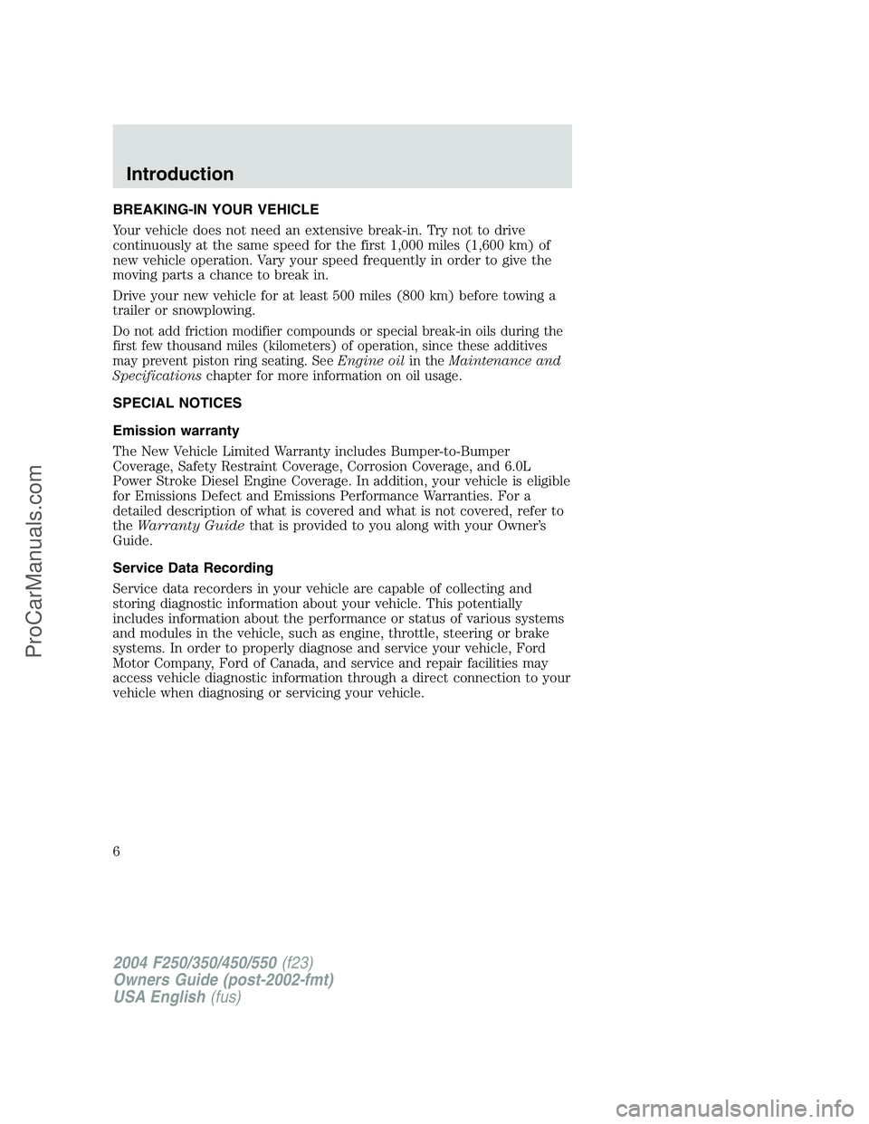 FORD F350 2004 Owners Manual BREAKING-IN YOUR VEHICLE
Your vehicle does not need an extensive break-in. Try not to drive
continuously at the same speed for the first 1,000 miles (1,600 km) of
new vehicle operation. Vary your spee FORD F350 2004 Owners Manual BREAKING-IN YOUR VEHICLE
Your vehicle does not need an extensive break-in. Try not to drive
continuously at the same speed for the first 1,000 miles (1,600 km) of
new vehicle operation. Vary your spee