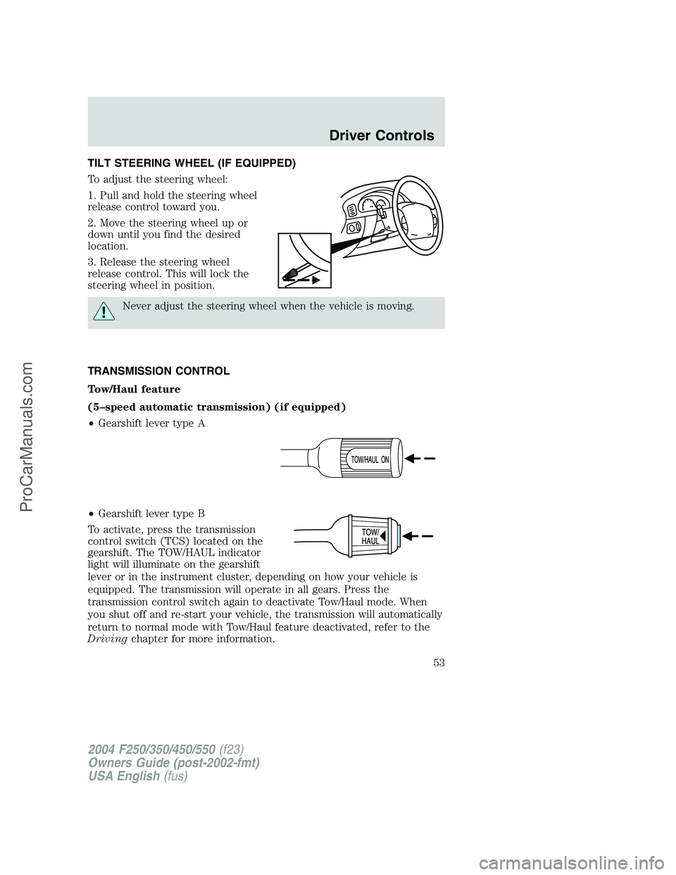 FORD F350 2004 Workshop Manual TILT STEERING WHEEL (IF EQUIPPED)
To adjust the steering wheel:
1. Pull and hold the steering wheel
release control toward you.
2. Move the steering wheel up or
down until you find the desired
locatio FORD F350 2004 Workshop Manual TILT STEERING WHEEL (IF EQUIPPED)
To adjust the steering wheel:
1. Pull and hold the steering wheel
release control toward you.
2. Move the steering wheel up or
down until you find the desired
locatio
