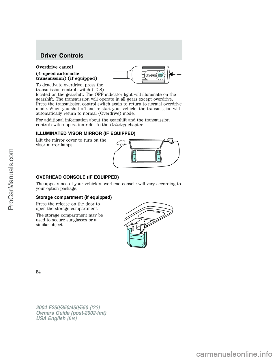 FORD F350 2004  Owners Manual Overdrive cancel
(4–speed automatic
transmission) (if equipped)
To deactivate overdrive, press the
transmission control switch (TCS)
located on the gearshift. The OFF indicator light will illuminate