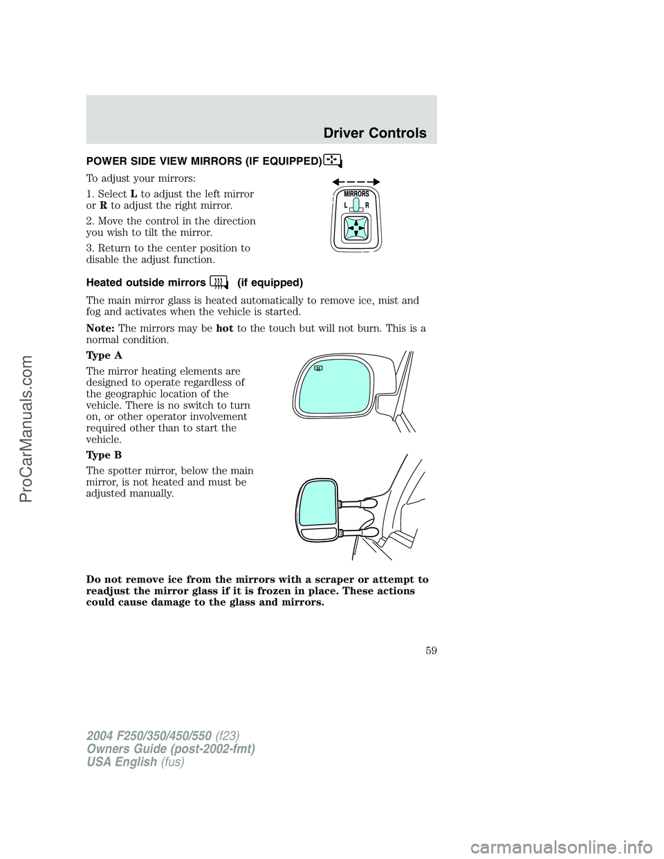 FORD F350 2004 Workshop Manual POWER SIDE VIEW MIRRORS (IF EQUIPPED)
To adjust your mirrors:
1. SelectLto adjust the left mirror
orRto adjust the right mirror.
2. Move the control in the direction
you wish to tilt the mirror.
3. Re FORD F350 2004 Workshop Manual POWER SIDE VIEW MIRRORS (IF EQUIPPED)
To adjust your mirrors:
1. SelectLto adjust the left mirror
orRto adjust the right mirror.
2. Move the control in the direction
you wish to tilt the mirror.
3. Re