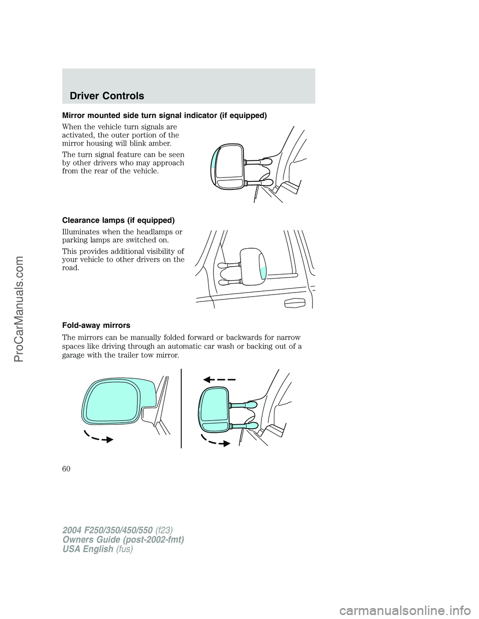 FORD F350 2004 Workshop Manual Mirror mounted side turn signal indicator (if equipped)
When the vehicle turn signals are
activated, the outer portion of the
mirror housing will blink amber.
The turn signal feature can be seen
by ot FORD F350 2004 Workshop Manual Mirror mounted side turn signal indicator (if equipped)
When the vehicle turn signals are
activated, the outer portion of the
mirror housing will blink amber.
The turn signal feature can be seen
by ot