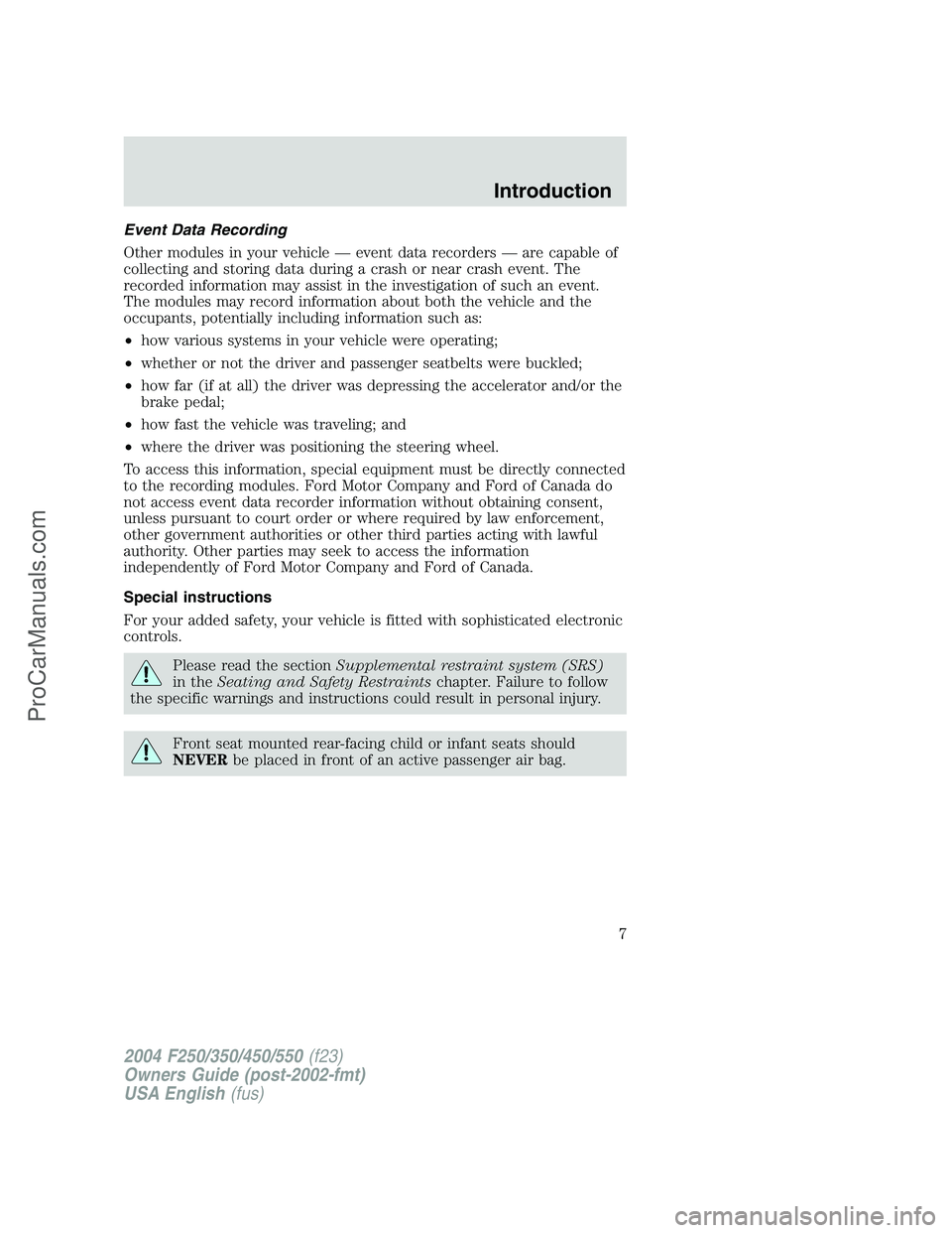 FORD F350 2004  Owners Manual Event Data Recording
Other modules in your vehicle—event data recorders—are capable of
collecting and storing data during a crash or near crash event. The
recorded information may assist in the in