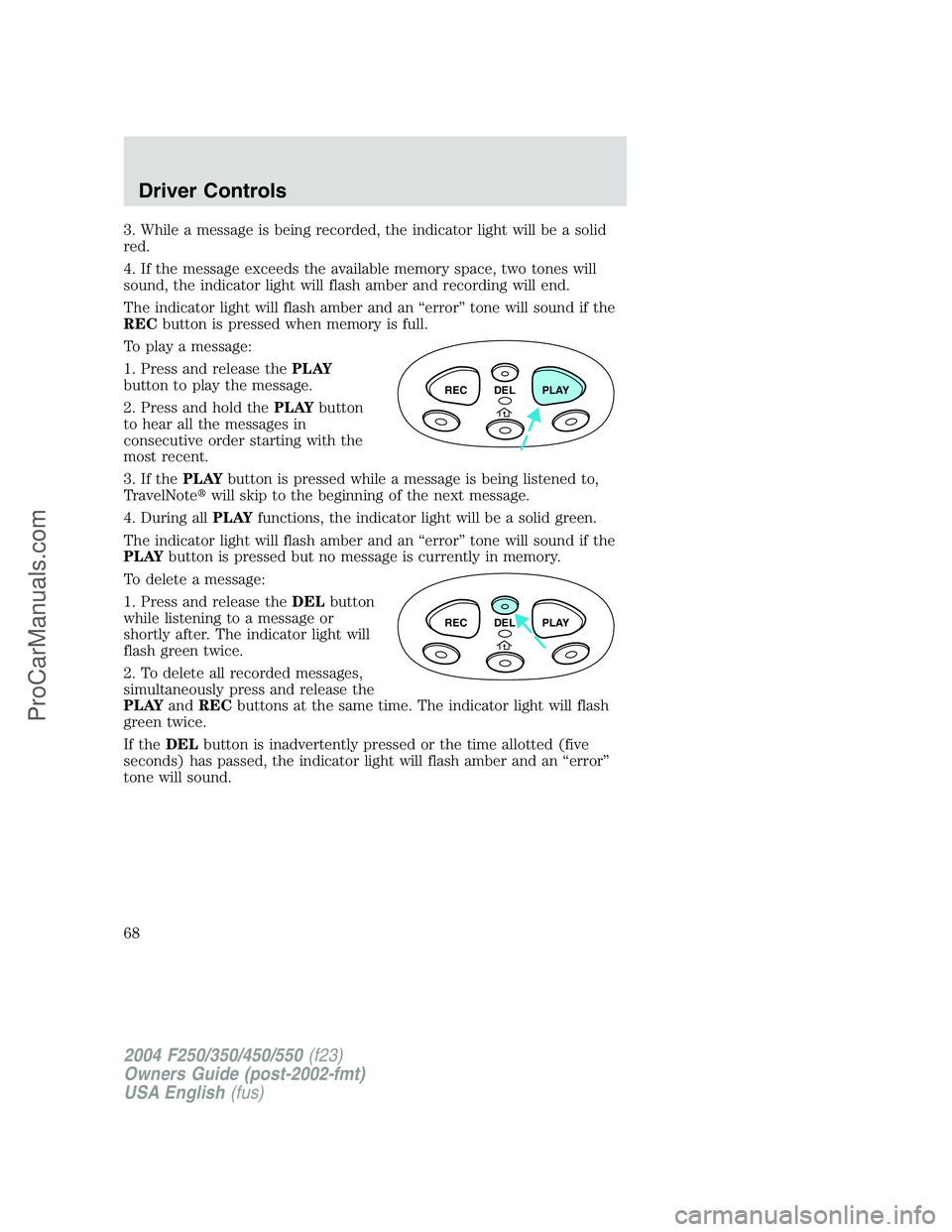 FORD F350 2004 Repair Manual 3. While a message is being recorded, the indicator light will be a solid
red.
4. If the message exceeds the available memory space, two tones will
sound, the indicator light will flash amber and reco