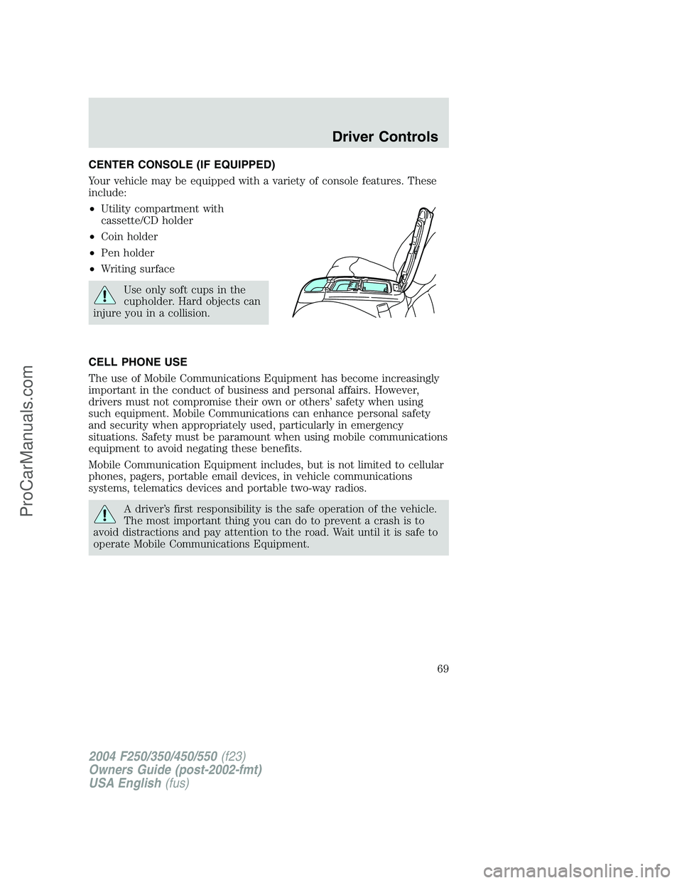 FORD F350 2004 Repair Manual CENTER CONSOLE (IF EQUIPPED)
Your vehicle may be equipped with a variety of console features. These
include:
•Utility compartment with
cassette/CD holder
•Coin holder
•Pen holder
•Writing surf