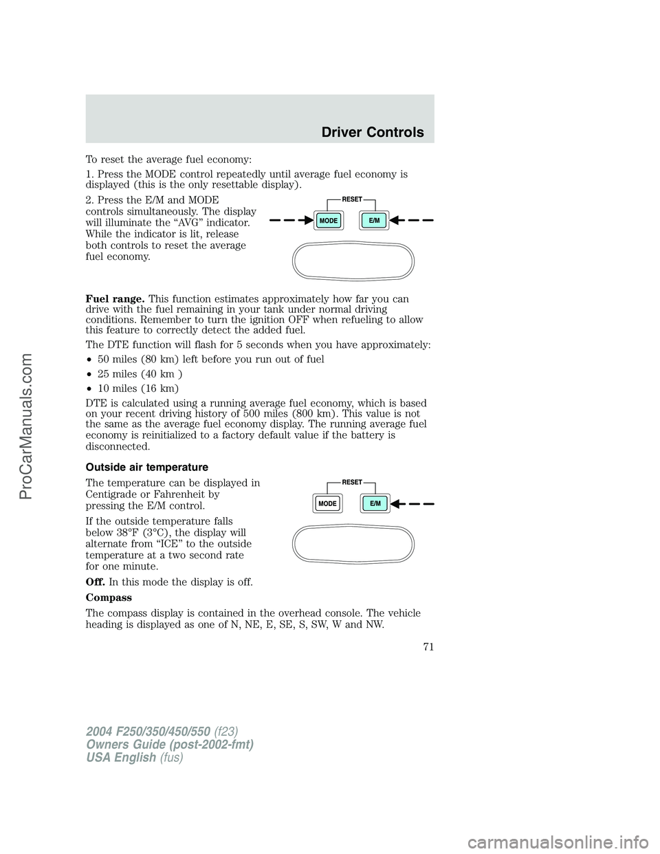 FORD F350 2004 Manual PDF To reset the average fuel economy:
1. Press the MODE control repeatedly until average fuel economy is
displayed (this is the only resettable display).
2. Press the E/M and MODE
controls simultaneously FORD F350 2004 Manual PDF To reset the average fuel economy:
1. Press the MODE control repeatedly until average fuel economy is
displayed (this is the only resettable display).
2. Press the E/M and MODE
controls simultaneously